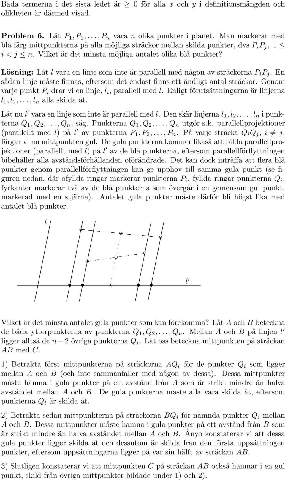 Lösning: Låt l vara en linje som inte är parallell med någon av sträckorna P i P j En sådan linje måste finnas, eftersom det endast finns ett ändligt antal sträckor Genom varje punkt P i drar vi en