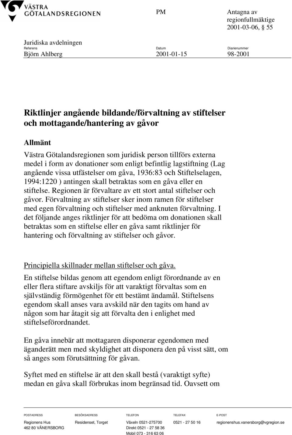 gåva, 1936:83 och Stiftelselagen, 1994:1220 ) antingen skall betraktas som en gåva eller en stiftelse. Regionen är förvaltare av ett stort antal stiftelser och gåvor.