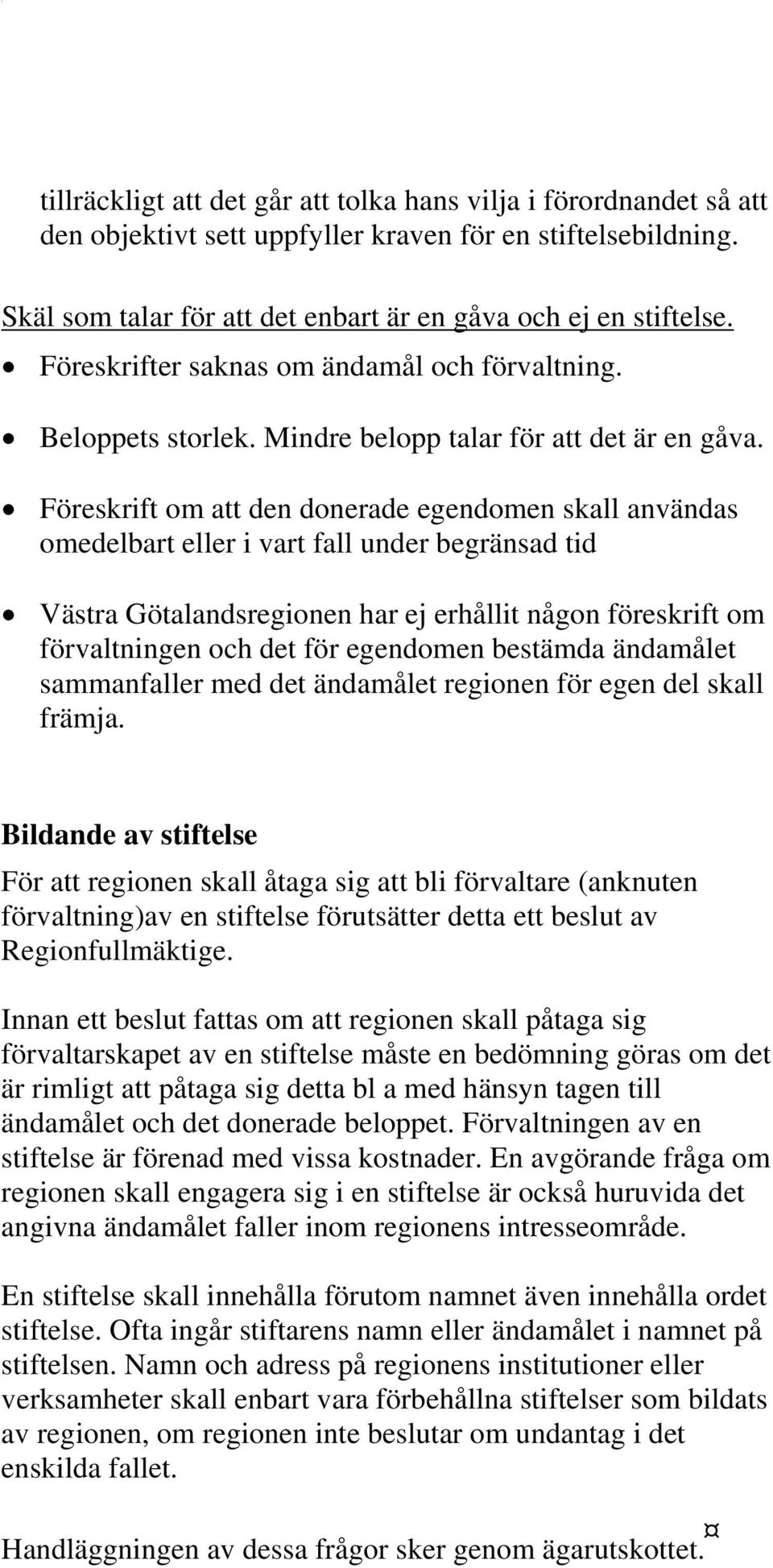 Föreskrift om att den donerade egendomen skall användas omedelbart eller i vart fall under begränsad tid Västra Götalandsregionen har ej erhållit någon föreskrift om förvaltningen och det för