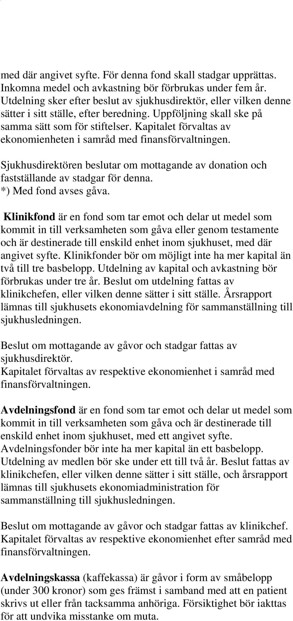 Kapitalet förvaltas av ekonomienheten i samråd med finansförvaltningen. Sjukhusdirektören beslutar om mottagande av donation och fastställande av stadgar för denna. *) Med fond avses gåva.