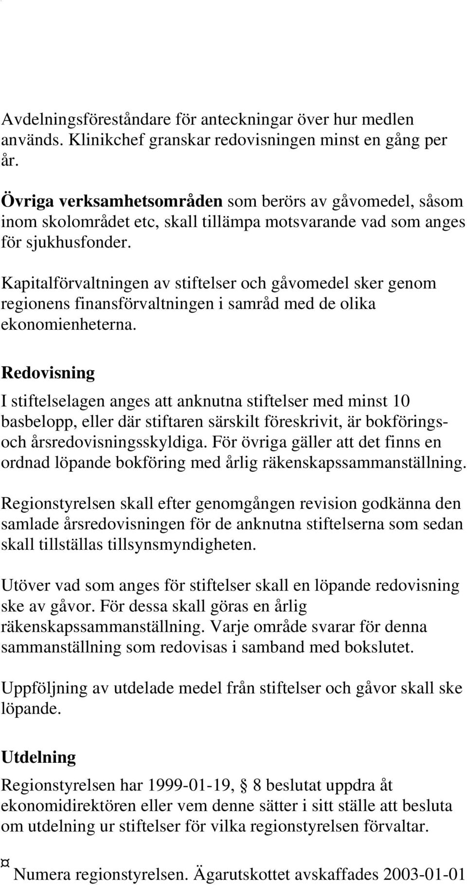 Kapitalförvaltningen av stiftelser och gåvomedel sker genom regionens finansförvaltningen i samråd med de olika ekonomienheterna.