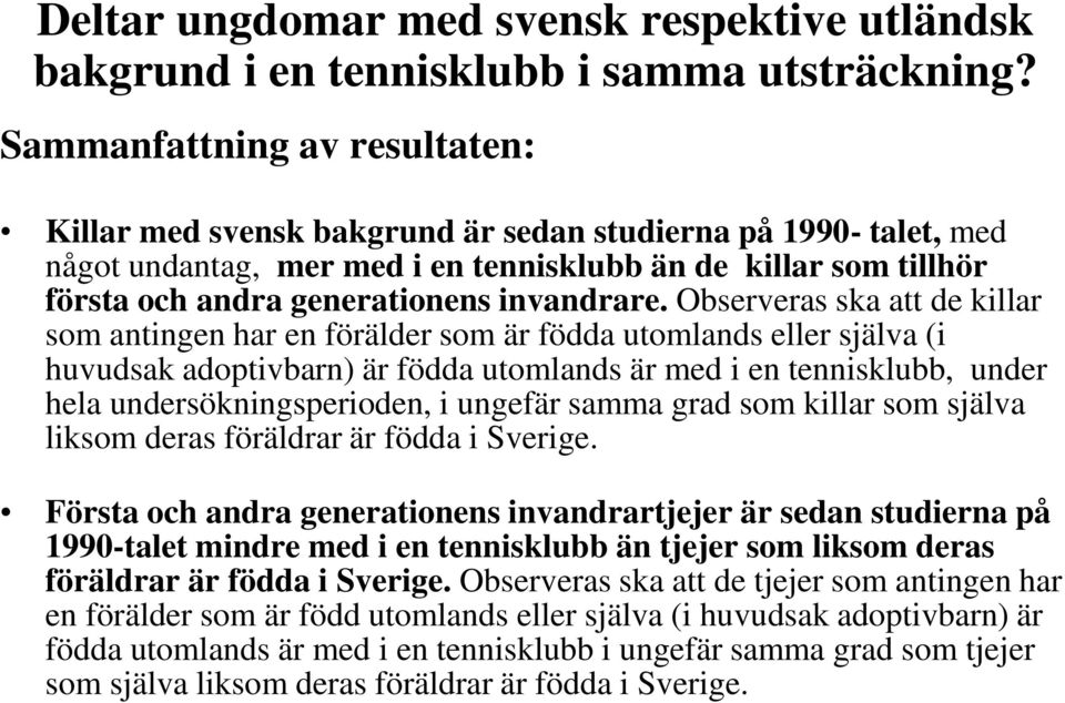 Observeras ska att de killar som antingen har en förälder som är födda utomlands eller själva (i huvudsak adoptivbarn) är födda utomlands är med i en tennisklubb, under hela undersökningsperioden, i