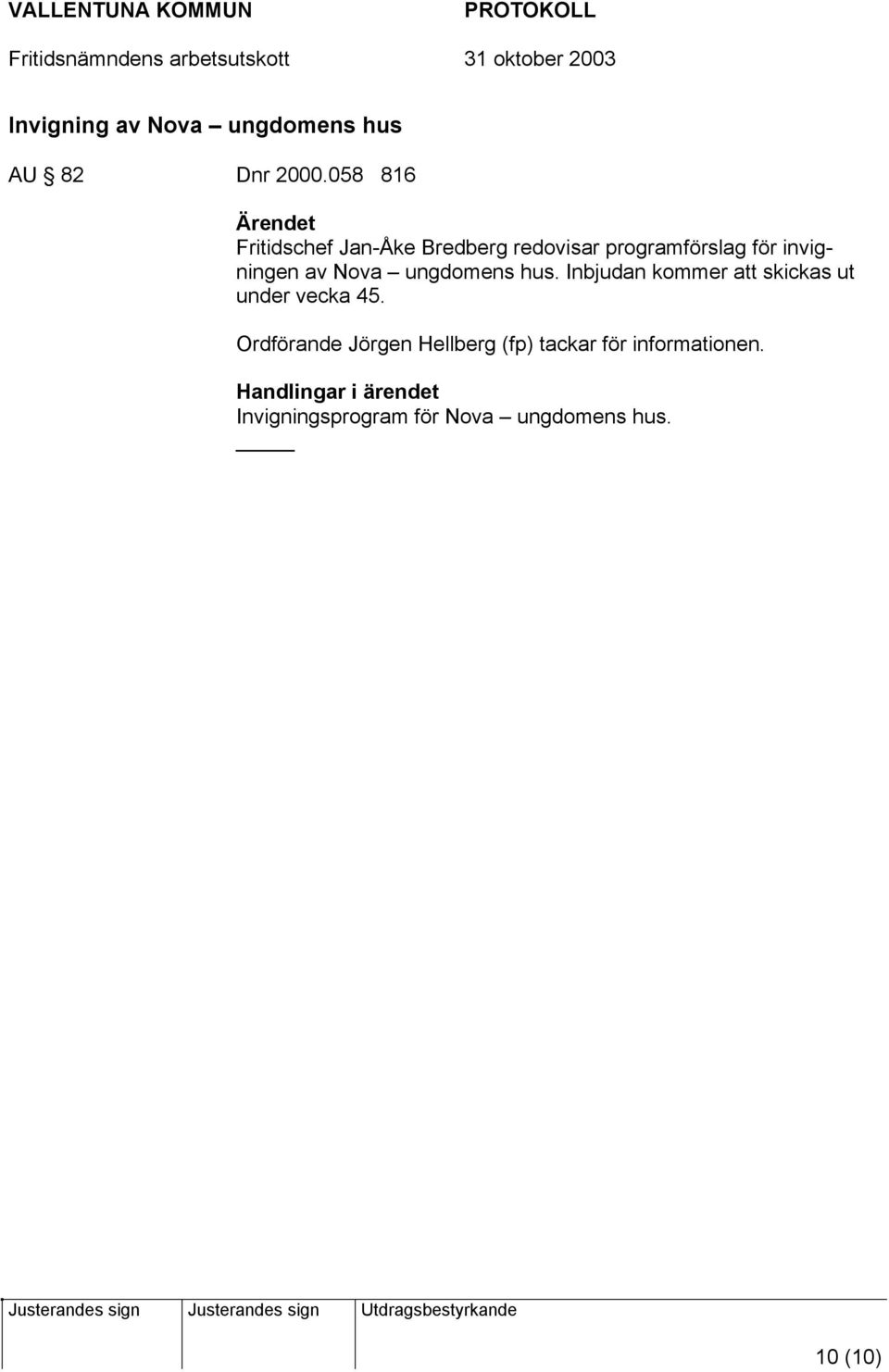 Nova ungdomens hus. Inbjudan kommer att skickas ut under vecka 45.
