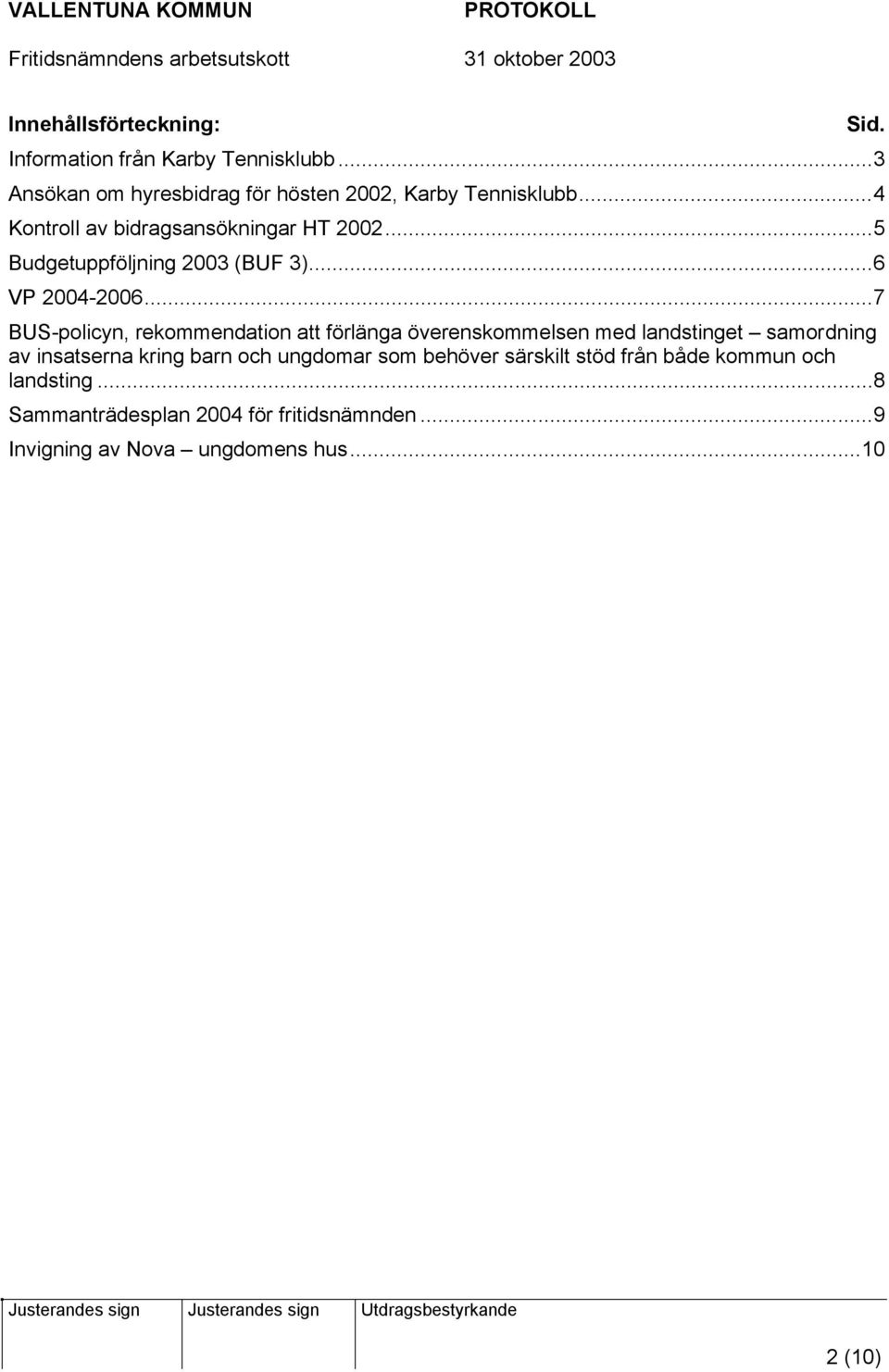 ..7 BUS-policyn, rekommendation att förlänga överenskommelsen med landstinget samordning av insatserna kring barn och