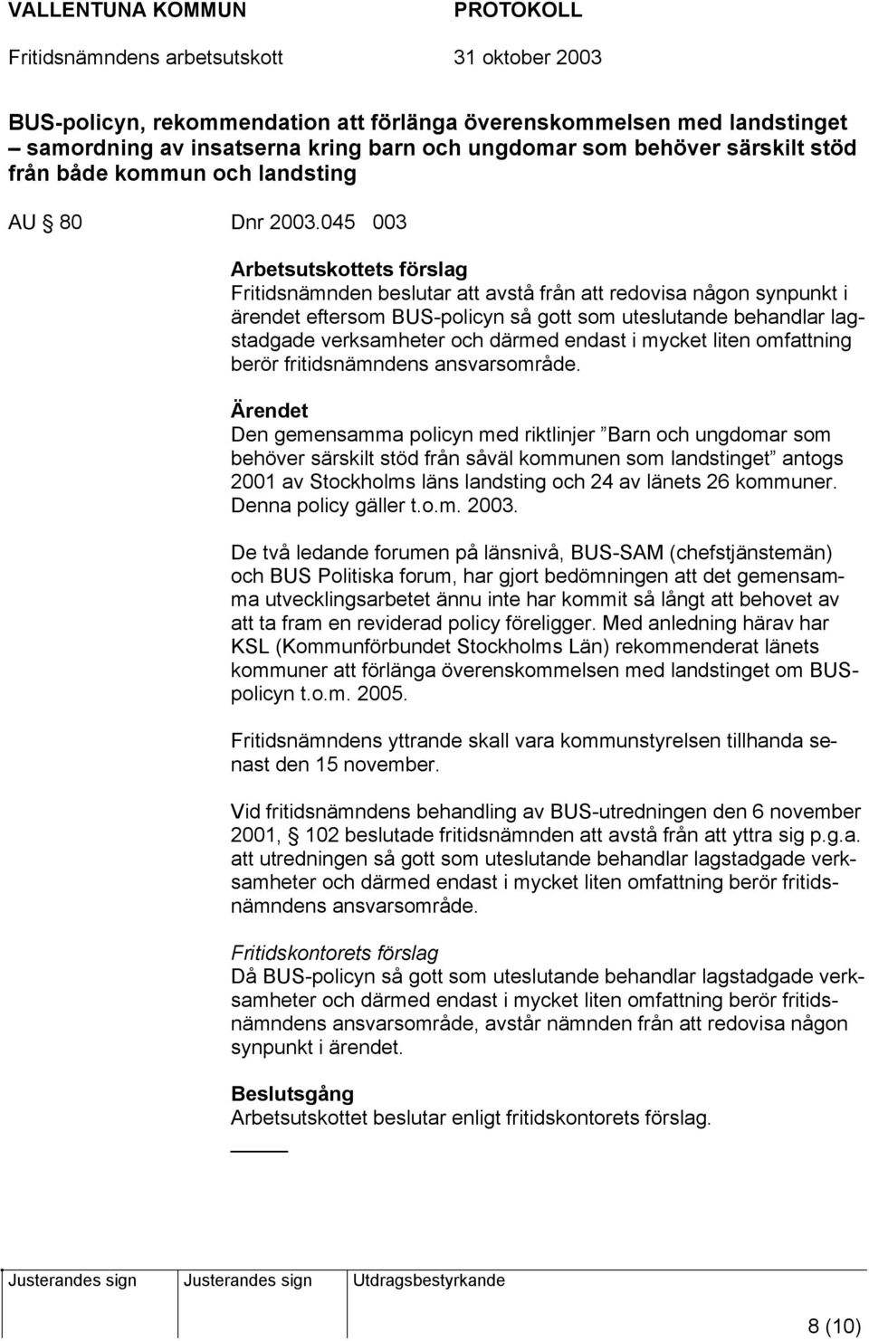 därmed endast i mycket liten omfattning berör fritidsnämndens ansvarsområde.