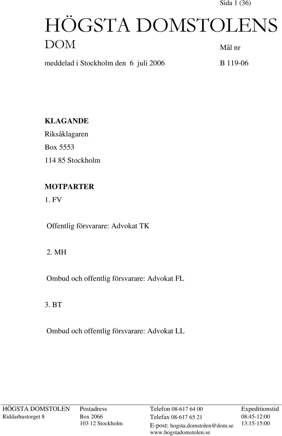 BT Ombud och offentlig försvarare: Advokat LL HÖGSTA DOMSTOLEN Postadress Telefon 08-617 64 00 Expeditionstid