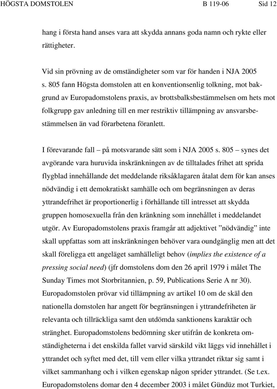 av ansvarsbestämmelsen än vad förarbetena föranlett. I förevarande fall på motsvarande sätt som i NJA 2005 s.