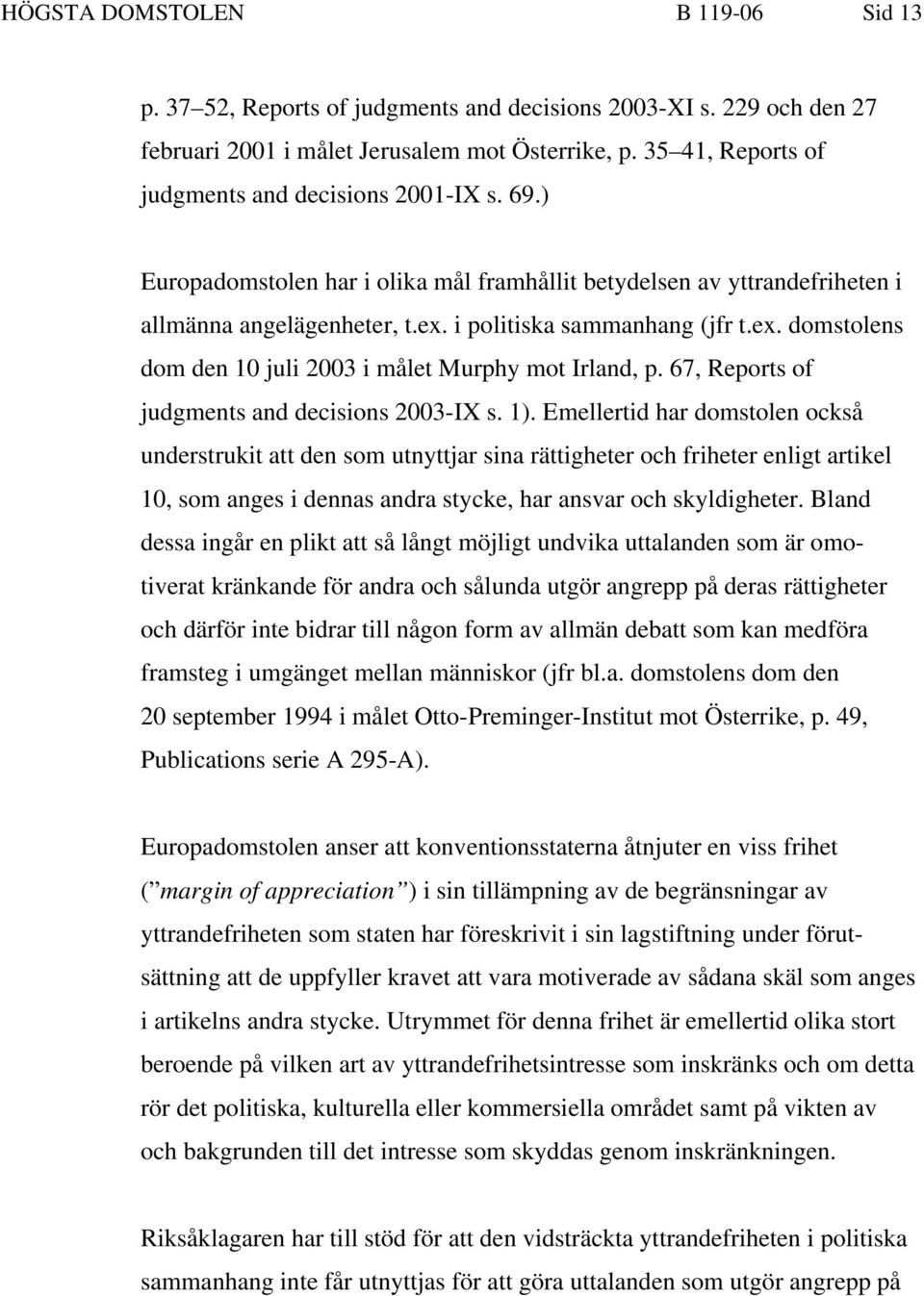 i politiska sammanhang (jfr t.ex. domstolens dom den 10 juli 2003 i målet Murphy mot Irland, p. 67, Reports of judgments and decisions 2003-IX s. 1).