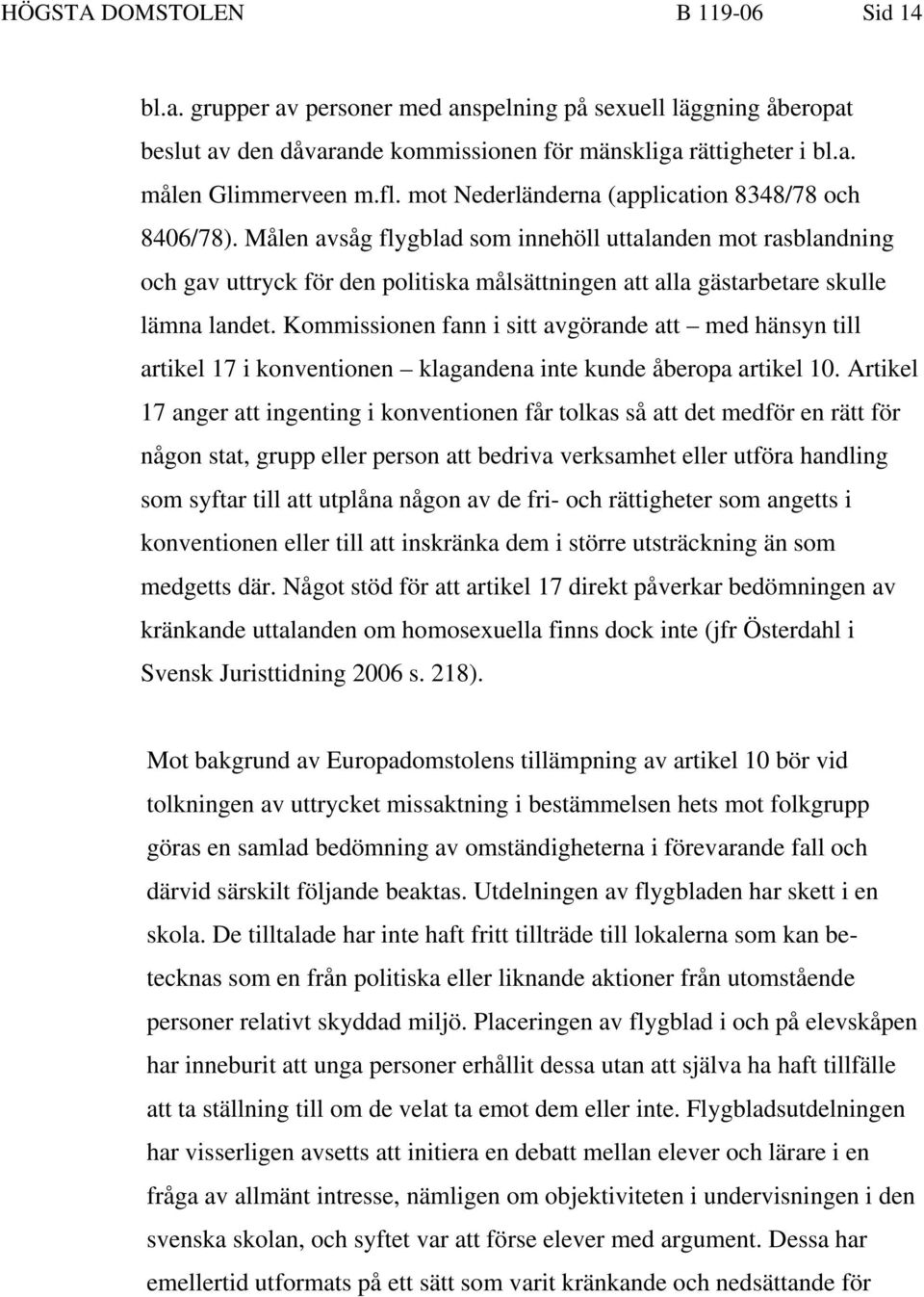 Målen avsåg flygblad som innehöll uttalanden mot rasblandning och gav uttryck för den politiska målsättningen att alla gästarbetare skulle lämna landet.