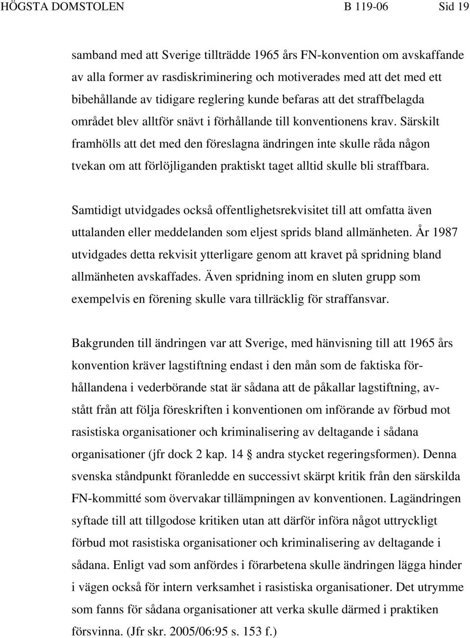 Särskilt framhölls att det med den föreslagna ändringen inte skulle råda någon tvekan om att förlöjliganden praktiskt taget alltid skulle bli straffbara.