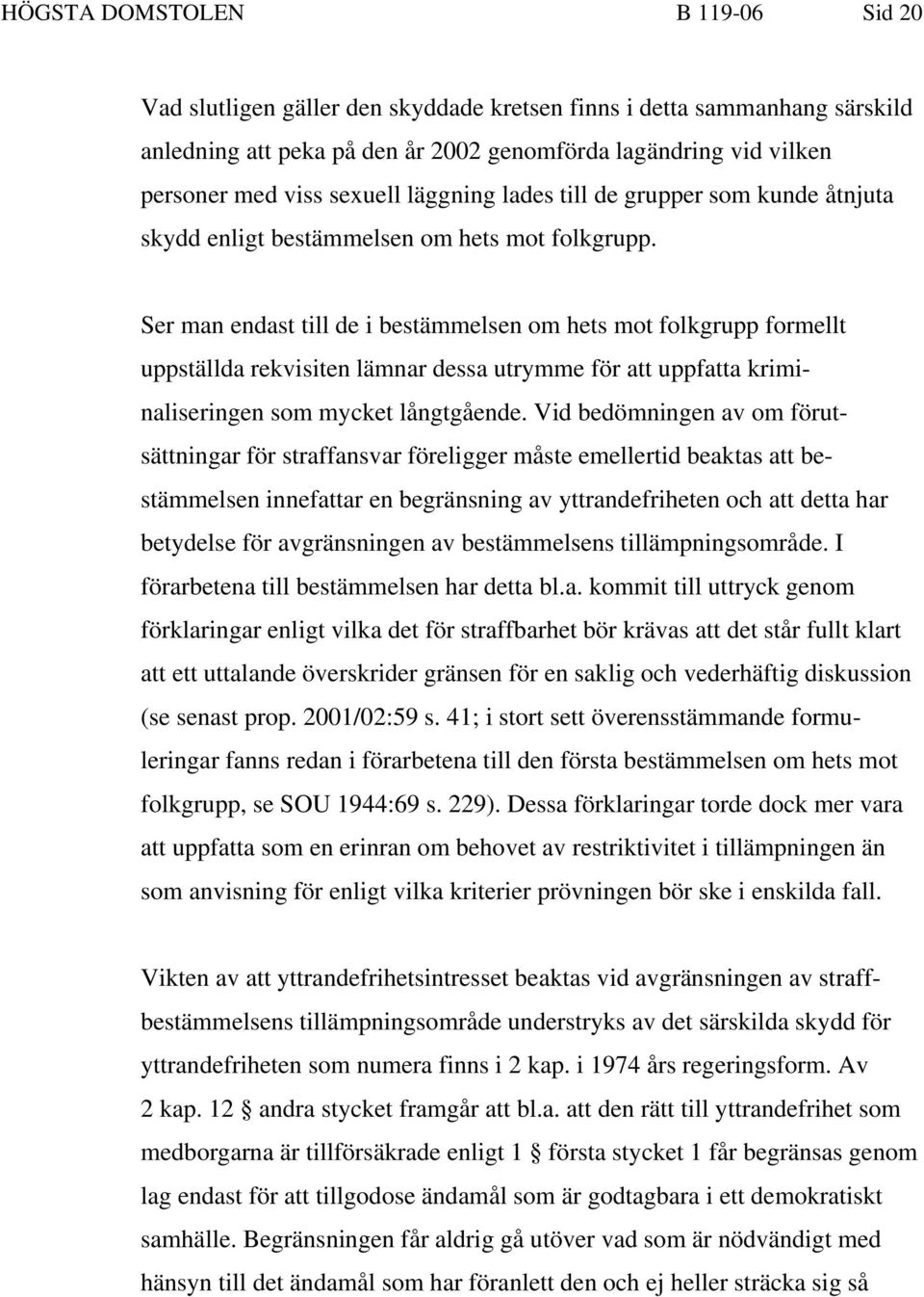 Ser man endast till de i bestämmelsen om hets mot folkgrupp formellt uppställda rekvisiten lämnar dessa utrymme för att uppfatta kriminaliseringen som mycket långtgående.