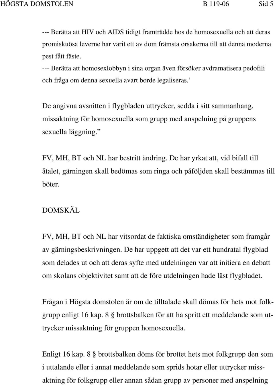 De angivna avsnitten i flygbladen uttrycker, sedda i sitt sammanhang, missaktning för homosexuella som grupp med anspelning på gruppens sexuella läggning. FV, MH, BT och NL har bestritt ändring.