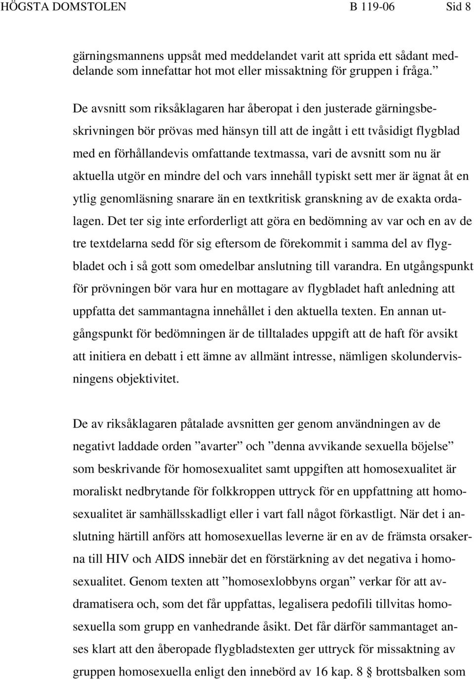 avsnitt som nu är aktuella utgör en mindre del och vars innehåll typiskt sett mer är ägnat åt en ytlig genomläsning snarare än en textkritisk granskning av de exakta ordalagen.