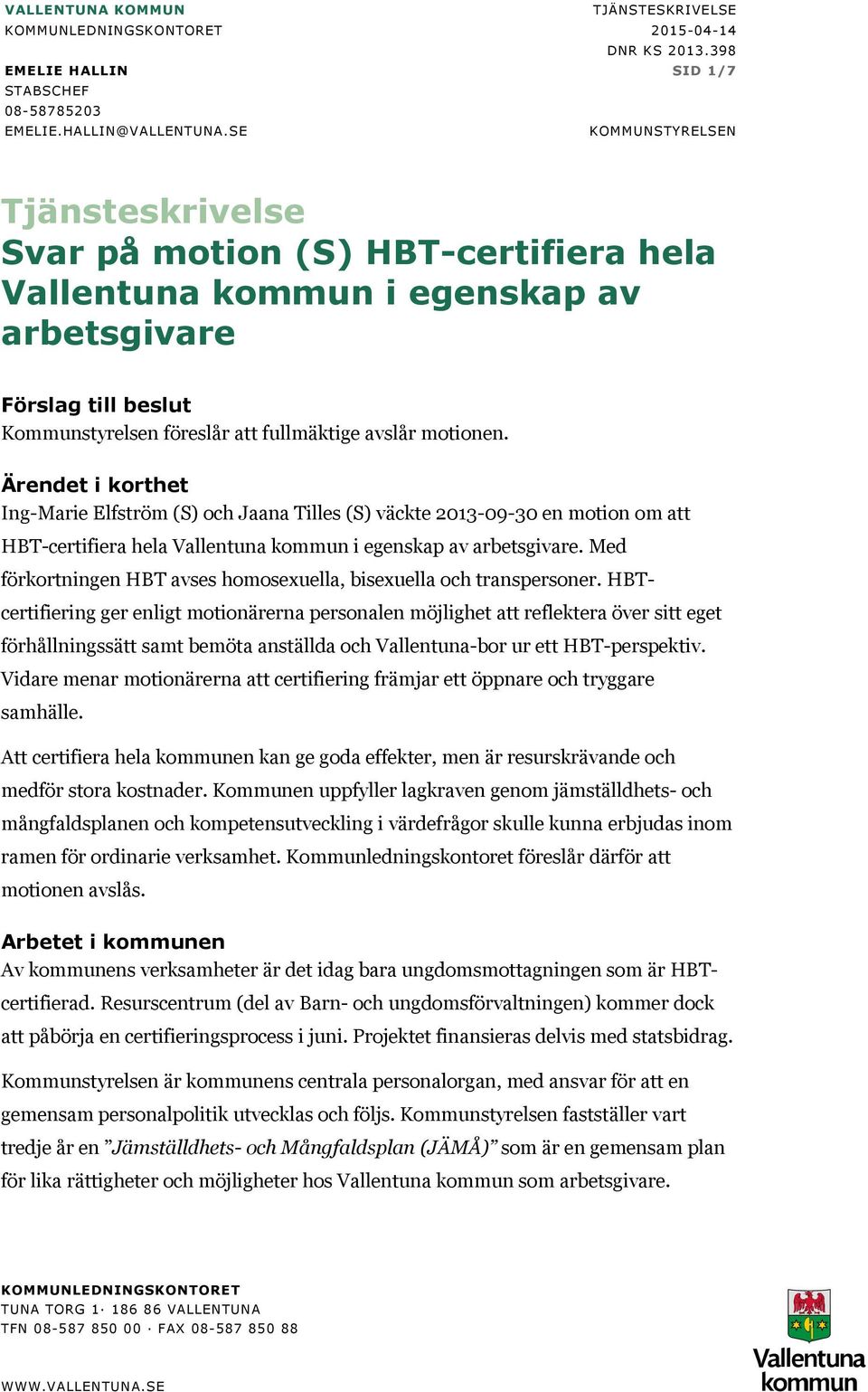 Ärendet i korthet Ing-Marie Elfström (S) och Jaana Tilles (S) väckte 2013-09-30 en motion om att HBT-certifiera hela Vallentuna kommun i egenskap av arbetsgivare.
