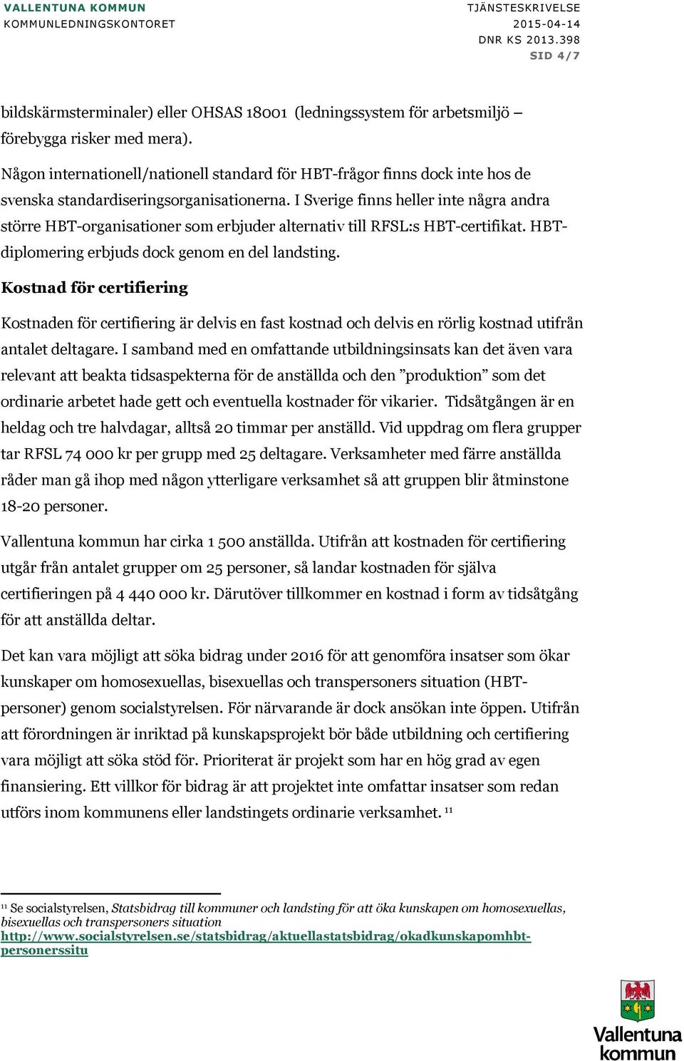 I Sverige finns heller inte några andra större HBT-organisationer som erbjuder alternativ till RFSL:s HBT-certifikat. HBTdiplomering erbjuds dock genom en del landsting.