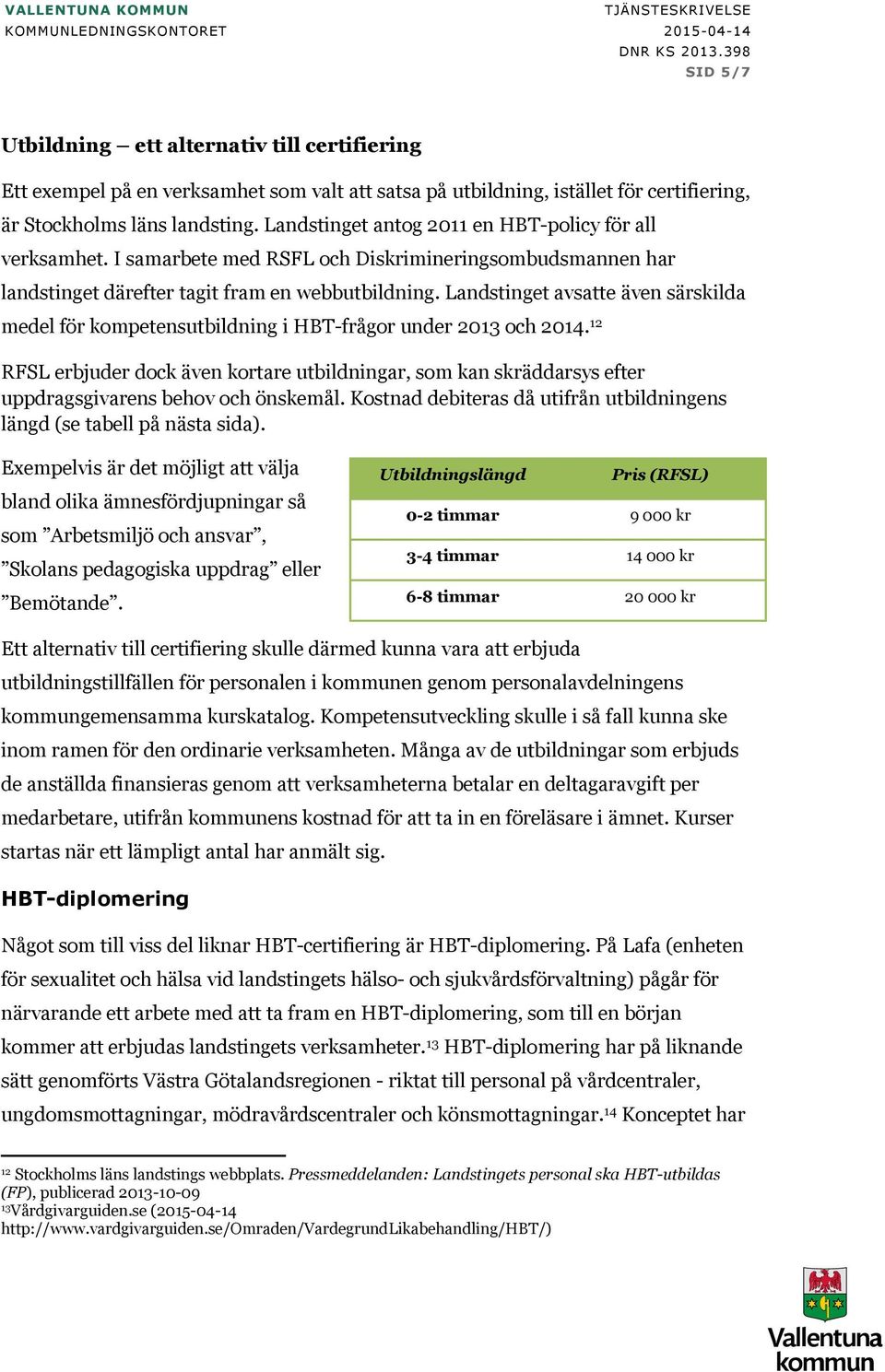 Landstinget avsatte även särskilda medel för kompetensutbildning i HBT-frågor under 2013 och 2014.