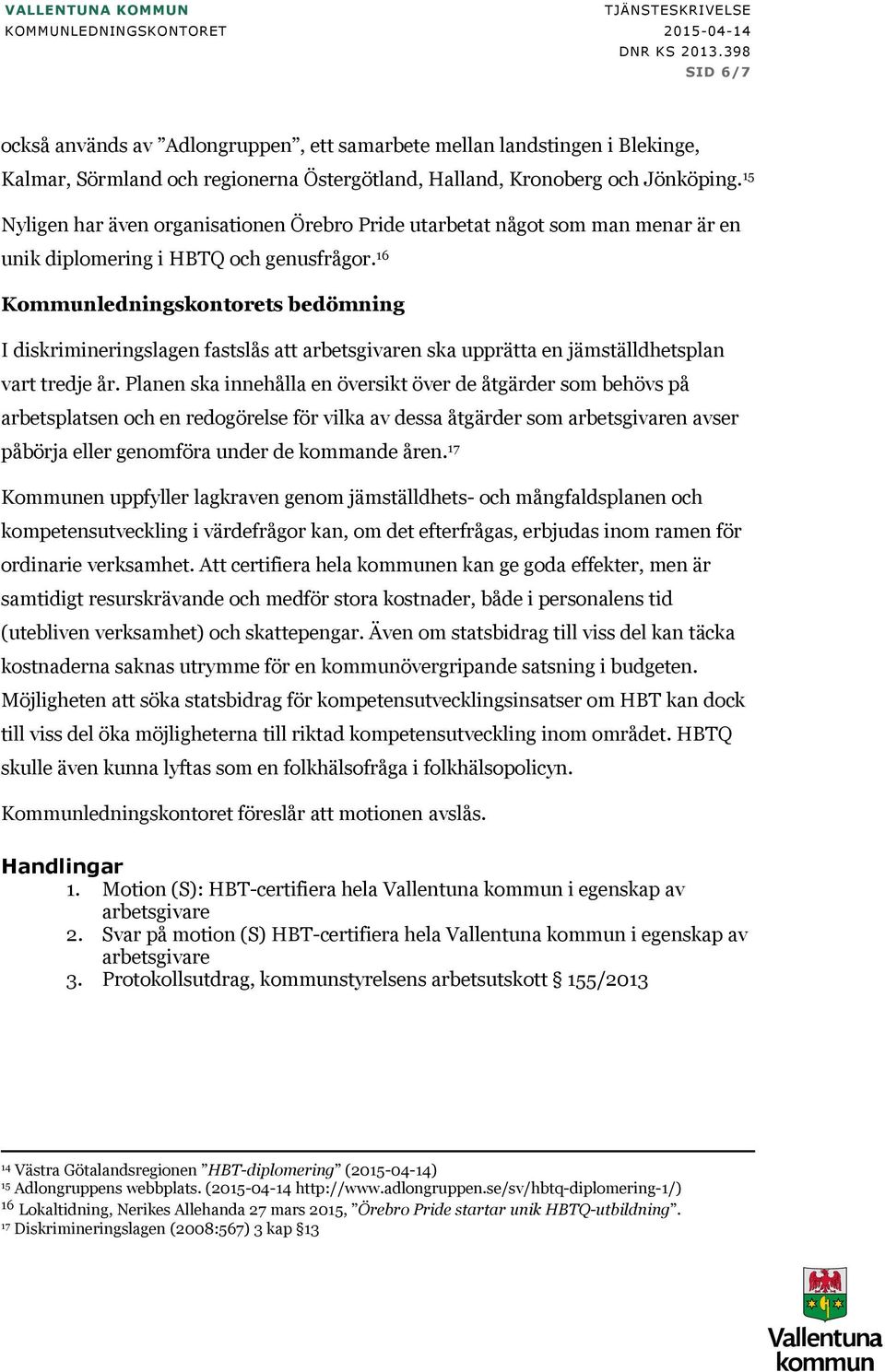 16 Kommunledningskontorets bedömning I diskrimineringslagen fastslås att arbetsgivaren ska upprätta en jämställdhetsplan vart tredje år.