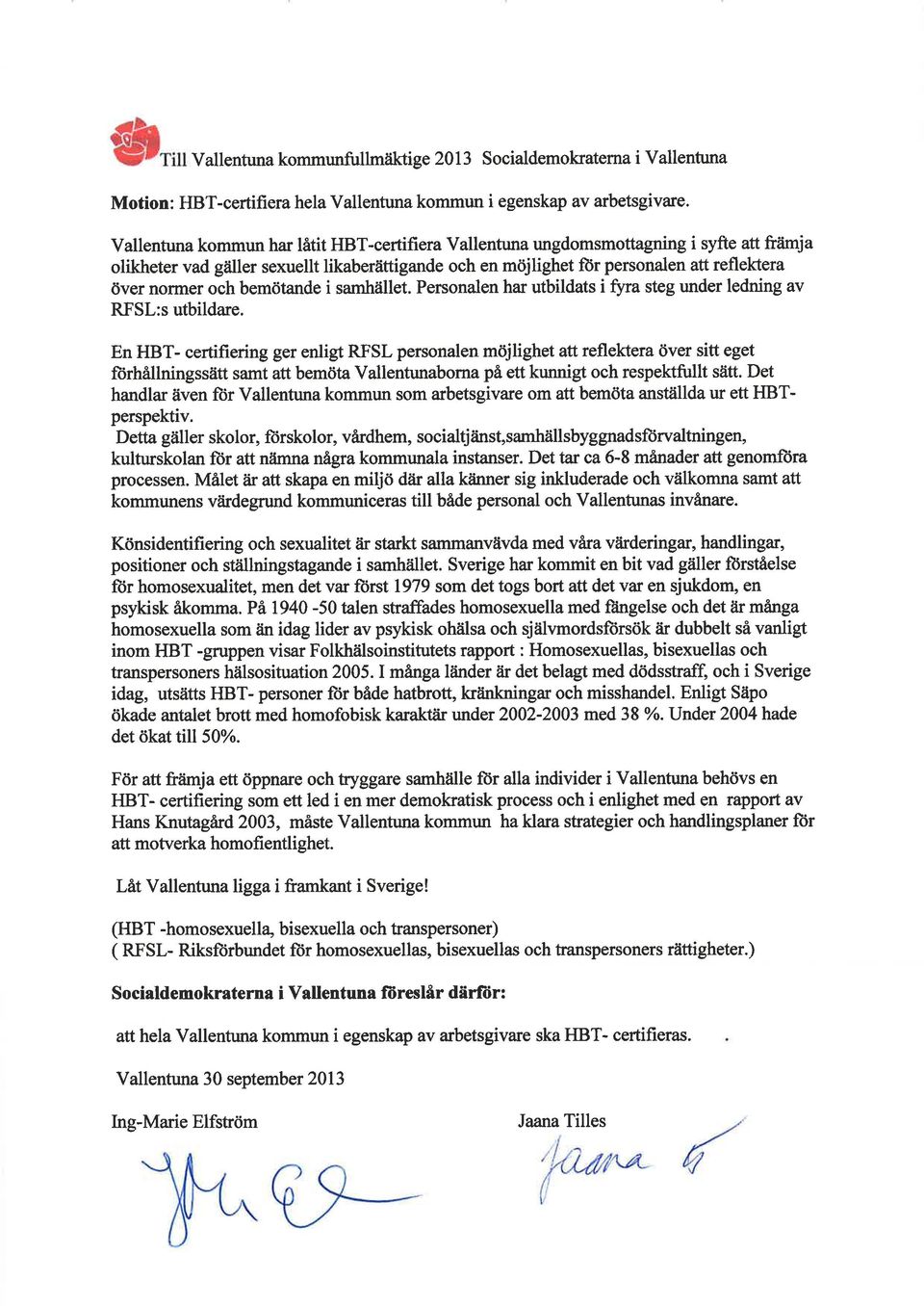 normer och bemötande i samhället. Personalen ha utbildats i fina steg under ledning av RFSL:s utbildare.