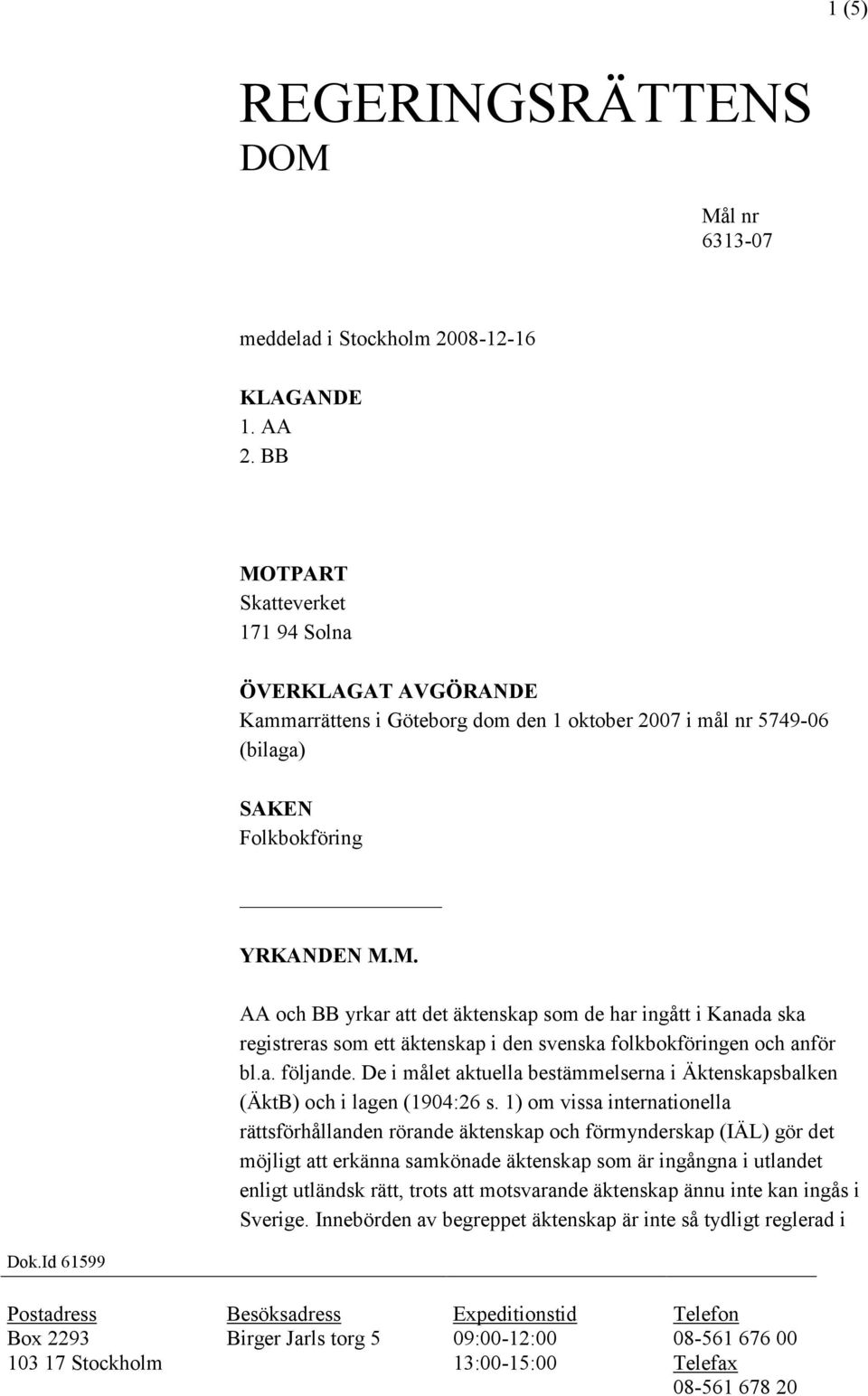 a. följande. De i målet aktuella bestämmelserna i Äktenskapsbalken (ÄktB) och i lagen (1904:26 s.