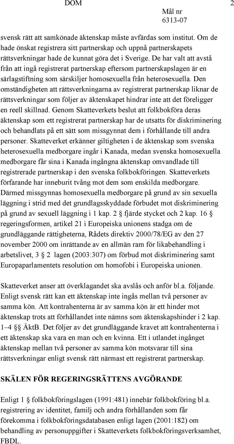 Den omständigheten att rättsverkningarna av registrerat partnerskap liknar de rättsverkningar som följer av äktenskapet hindrar inte att det föreligger en reell skillnad.