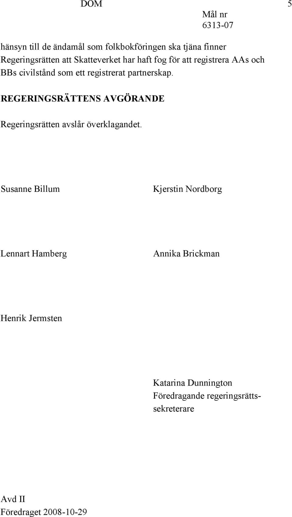 REGERINGSRÄTTENS AVGÖRANDE Regeringsrätten avslår överklagandet.