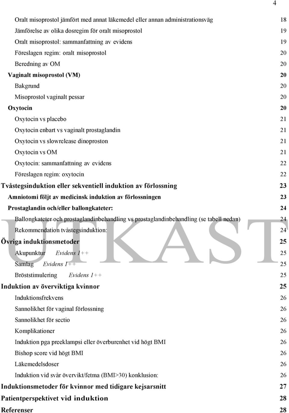 Oxytocin vs slowrelease dinoproston 21 Oxytocin vs OM 21 Oxytocin: sammanfattning av evidens 22 Föreslagen regim: oxytocin 22 Tvåstegsinduktion eller sekventiell induktion av förlossning 23 Amniotomi
