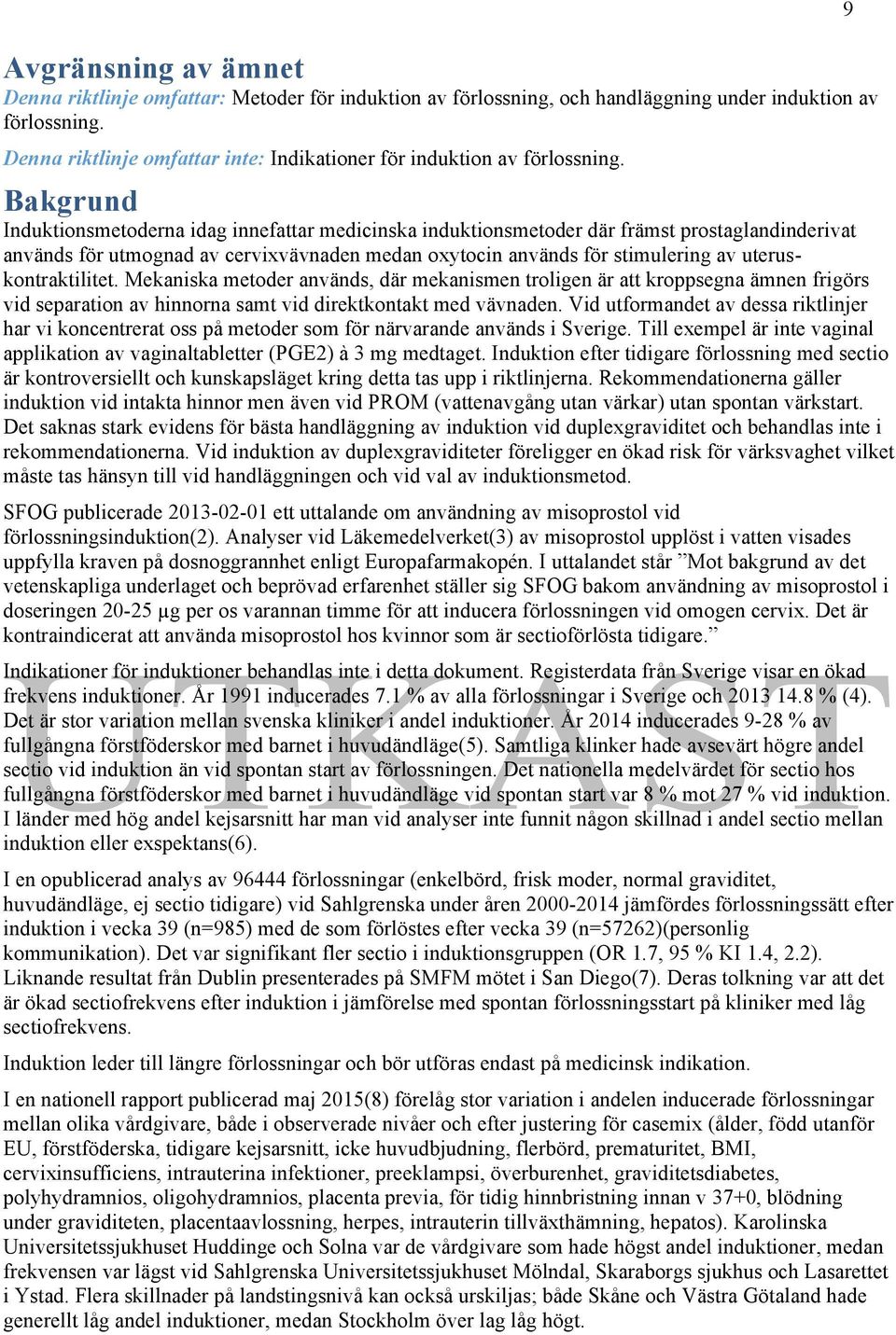 Bakgrund Induktionsmetoderna idag innefattar medicinska induktionsmetoder där främst prostaglandinderivat används för utmognad av cervixvävnaden medan oxytocin används för stimulering av