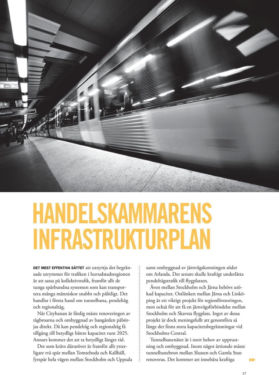 När Citybanan är färdig måste renoveringen av tågbroarna och ombyggnad av bangården påbörjas direkt. Då kan pendeltåg och regionaltåg få tillgång till betydligt bättre kapacitet runt 2025.