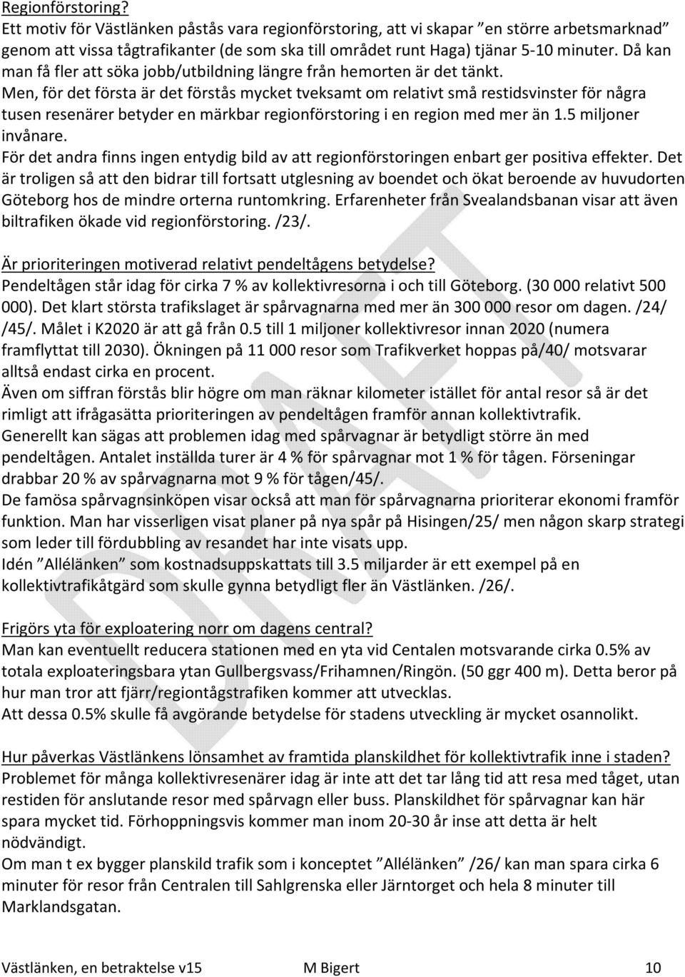 Men, för det första är det förstås mycket tveksamt om relativt små restidsvinster för några tusen resenärer betyder en märkbar regionförstoring i en region med mer än 1.5 miljoner invånare.