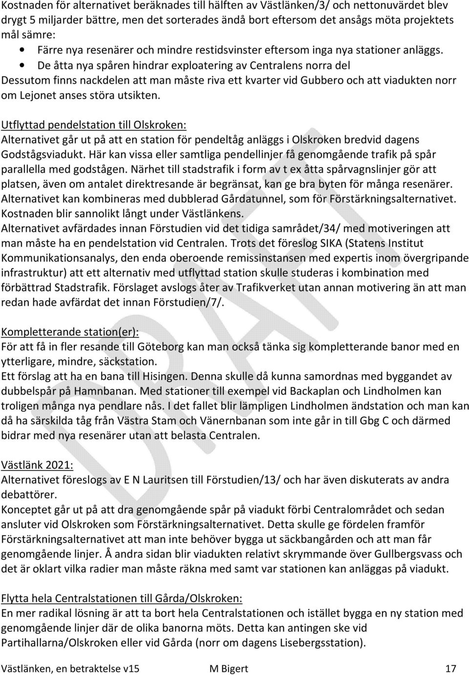 De åtta nya spåren hindrar exploatering av Centralens norra del Dessutom finns nackdelen att man måste riva ett kvarter vid Gubbero och att viadukten norr om Lejonet anses störa utsikten.