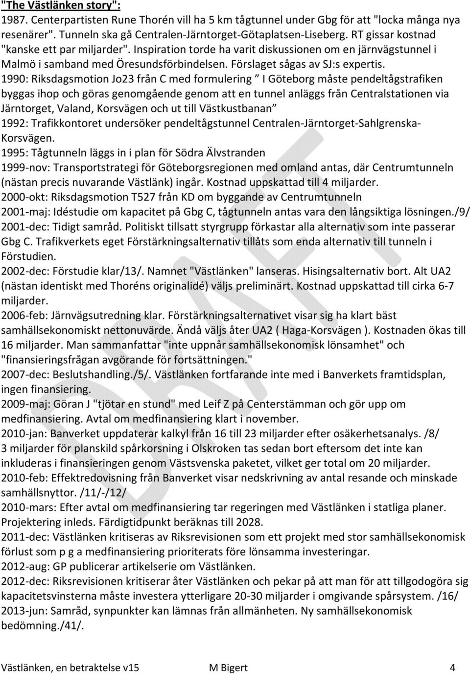 1990: Riksdagsmotion Jo23 från C med formulering I Göteborg måste pendeltågstrafiken byggas ihop och göras genomgående genom att en tunnel anläggs från Centralstationen via Järntorget, Valand,