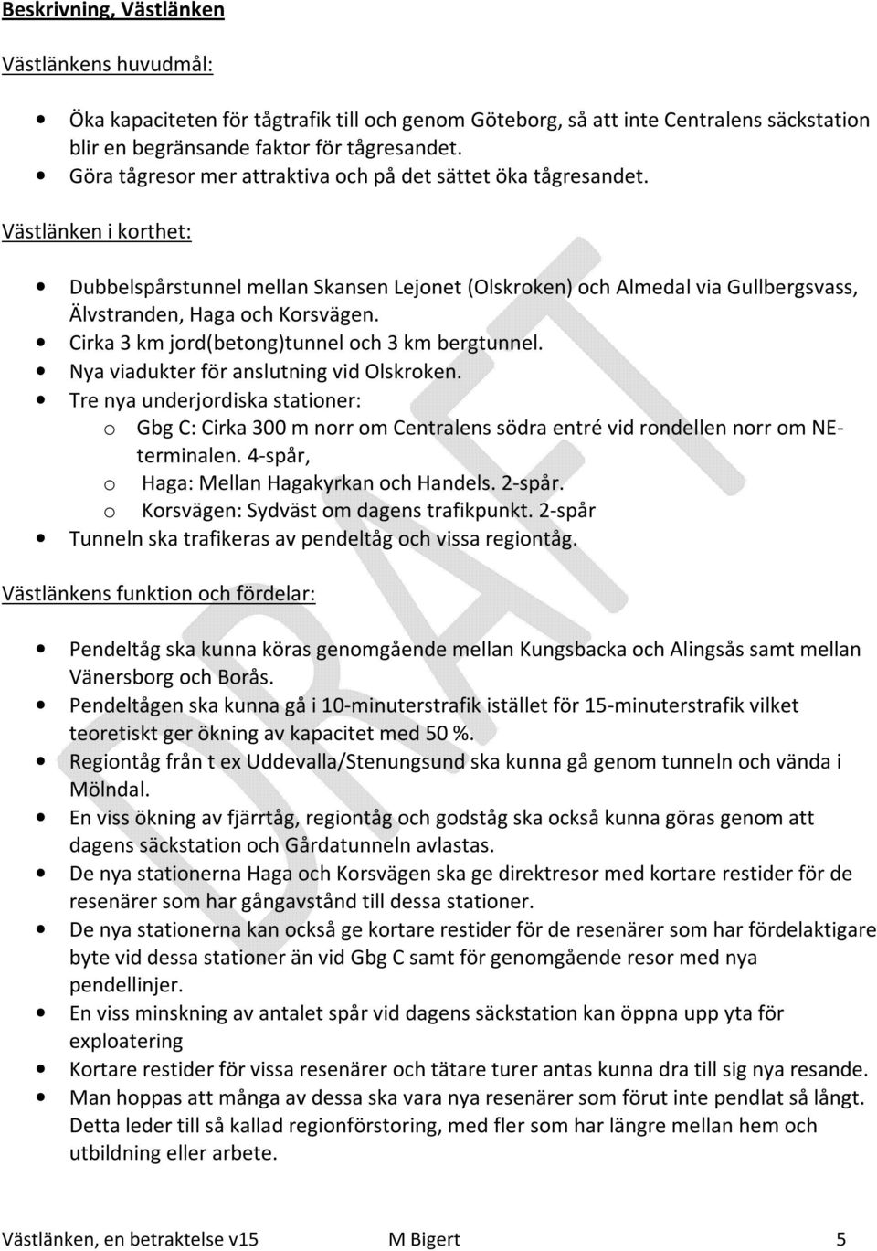 Västlänken i korthet: Dubbelspårstunnel mellan Skansen Lejonet (Olskroken) och Almedal via Gullbergsvass, Älvstranden, Haga och Korsvägen. Cirka 3 km jord(betong)tunnel och 3 km bergtunnel.