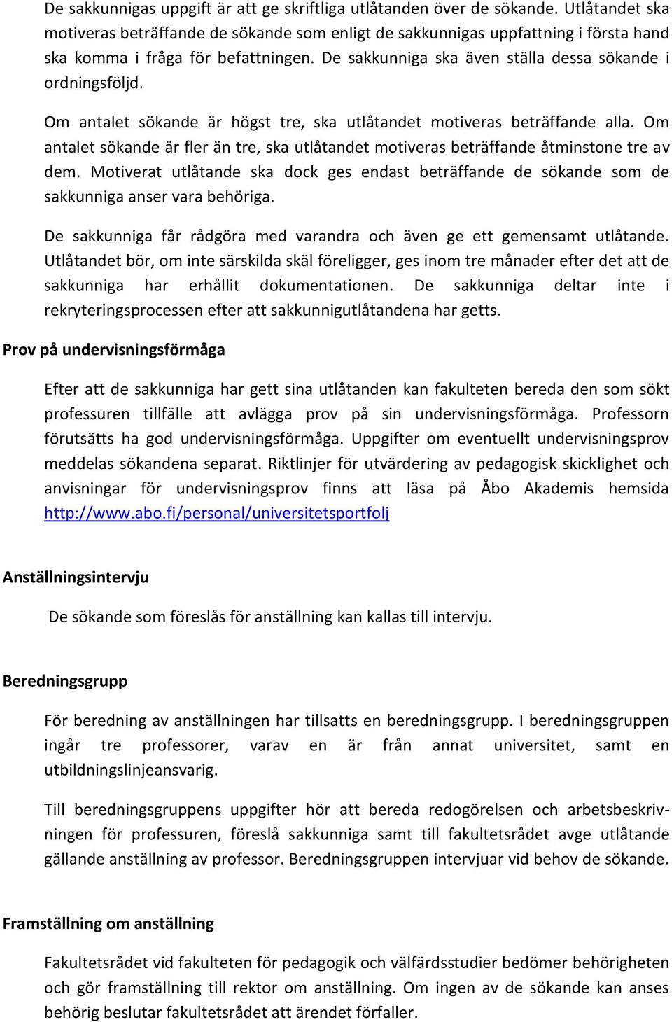 Om antalet sökande är högst tre, ska utlåtandet motiveras beträffande alla. Om antalet sökande är fler än tre, ska utlåtandet motiveras beträffande åtminstone tre av dem.