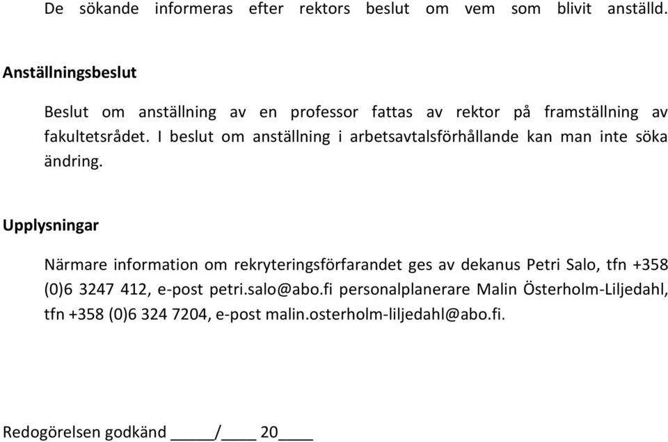 I beslut om anställning i arbetsavtalsförhållande kan man inte söka ändring.