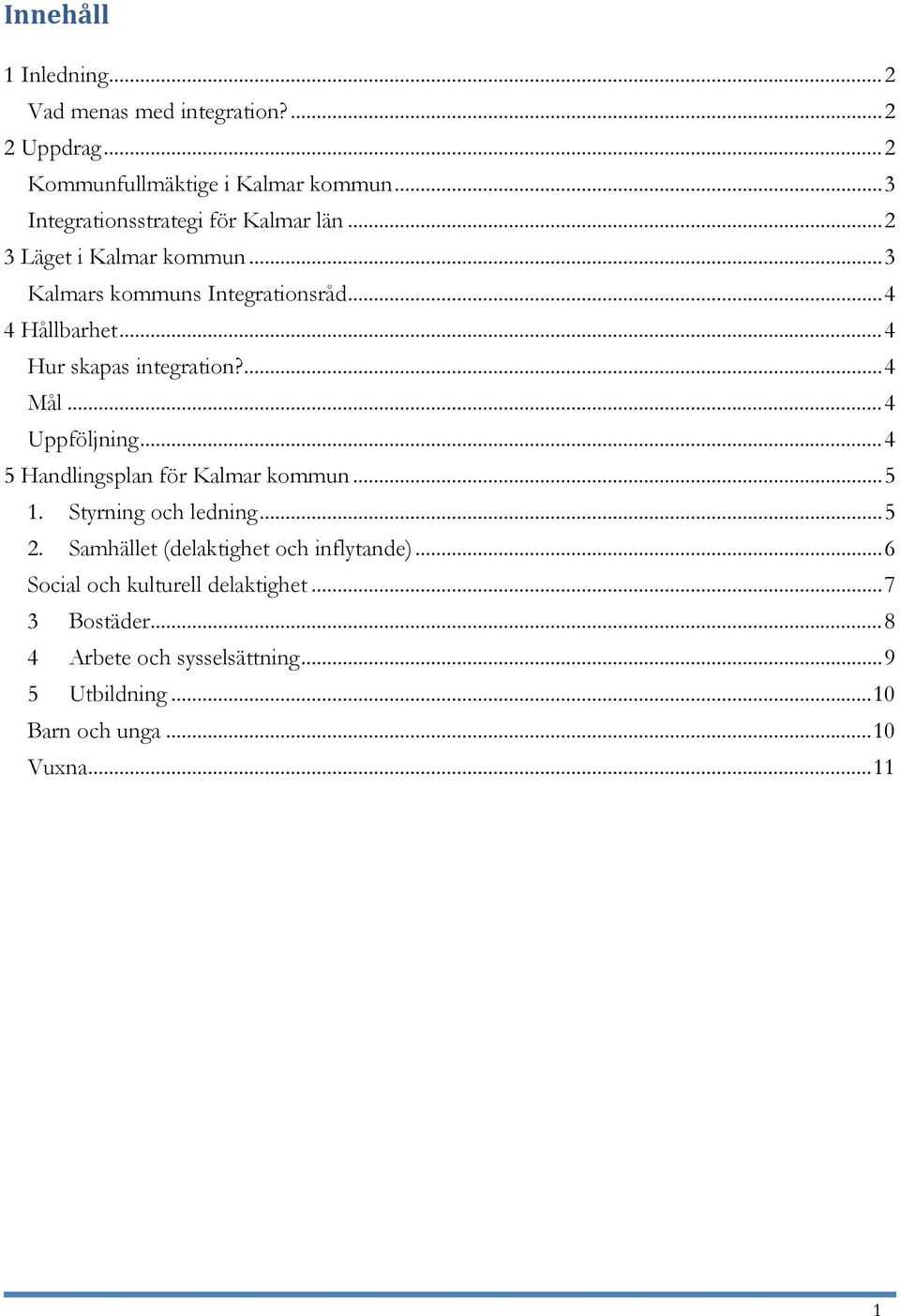 .. 4 Hur skapas integration?... 4 Mål... 4 Uppföljning... 4 5 Handlingsplan för Kalmar kommun... 5 1. Styrning och ledning... 5 2.