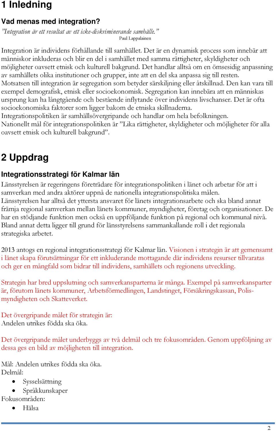 Det handlar alltså om en ömsesidig anpassning av samhällets olika institutioner och grupper, inte att en del ska anpassa sig till resten.