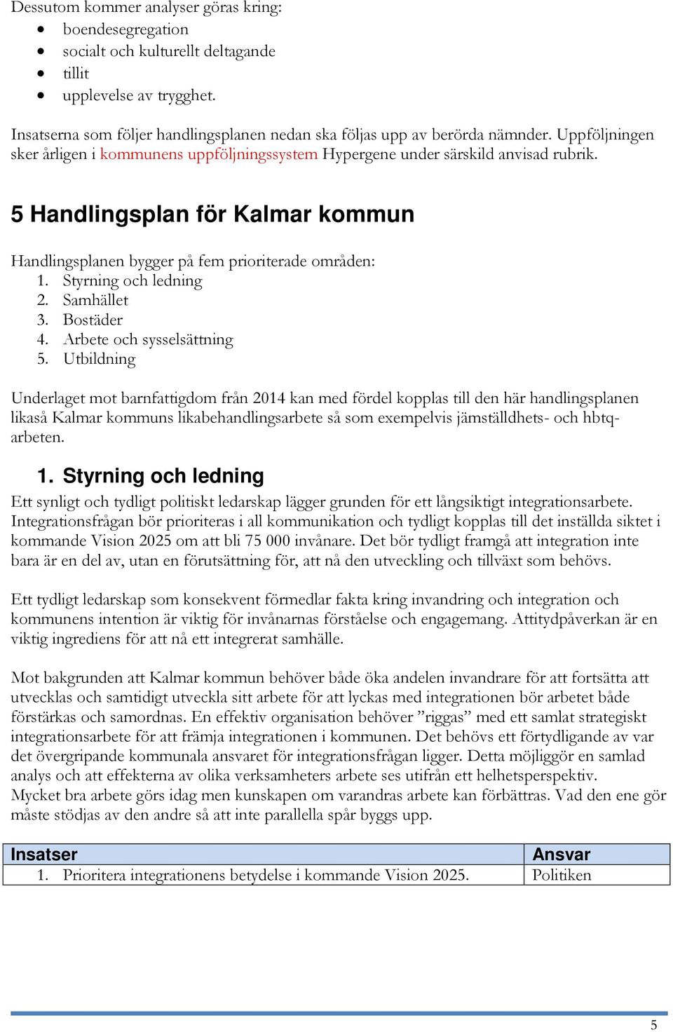 Styrning och ledning 2. Samhället 3. Bostäder 4. Arbete och sysselsättning 5.
