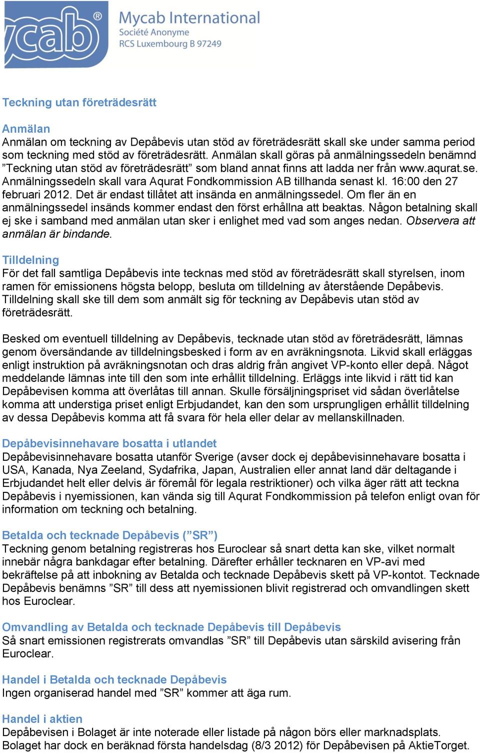 16:00 den 27 februari 2012. Det är endast tillåtet att insända en anmälningssedel. Om fler än en anmälningssedel insänds kommer endast den först erhållna att beaktas.