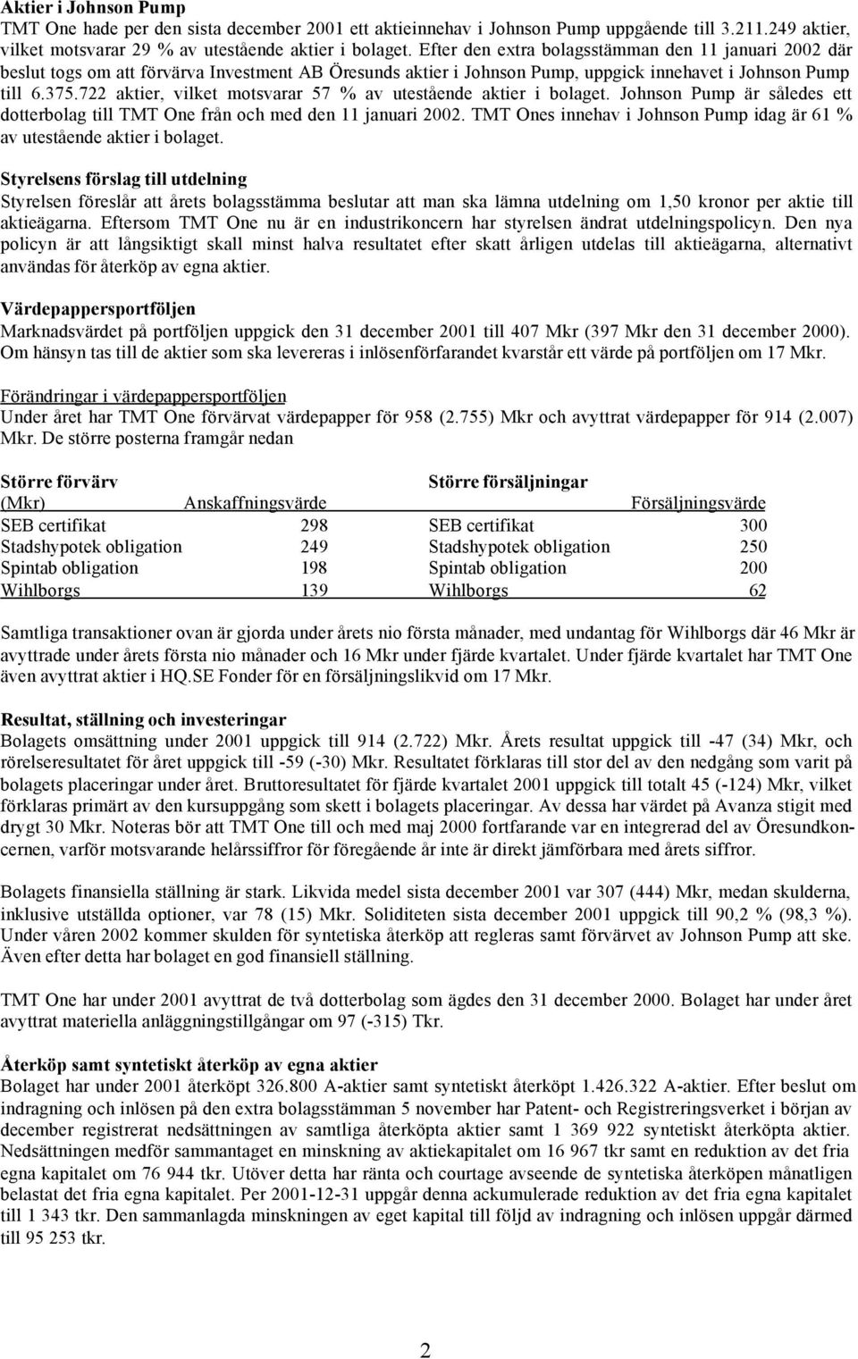 722 aktier, vilket motsvarar 57 % av utestående aktier i bolaget. Johnson Pump är således ett dotterbolag till TMT One från och med den 11 januari 2002.