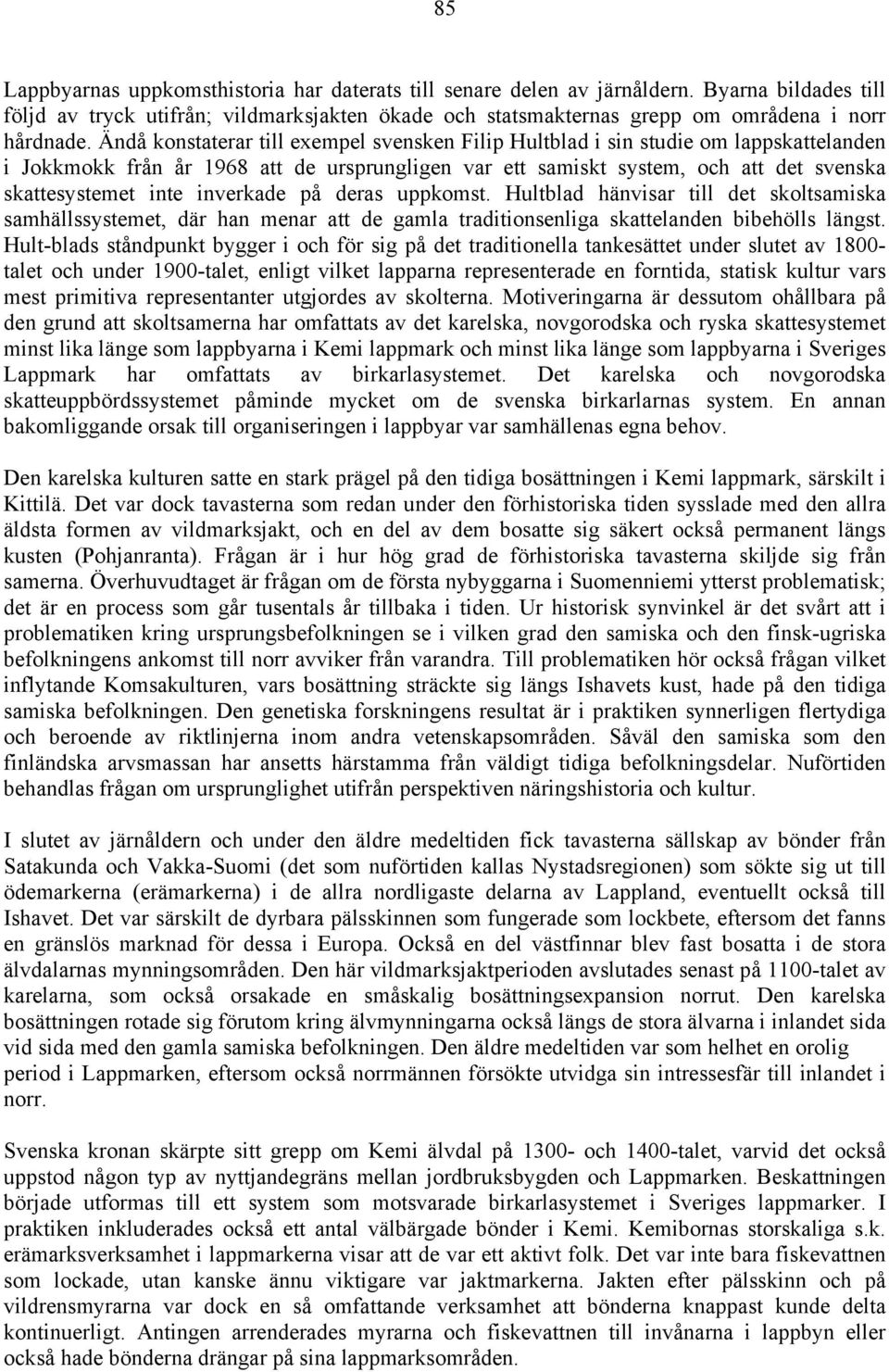 inverkade på deras uppkomst. Hultblad hänvisar till det skoltsamiska samhällssystemet, där han menar att de gamla traditionsenliga skattelanden bibehölls längst.