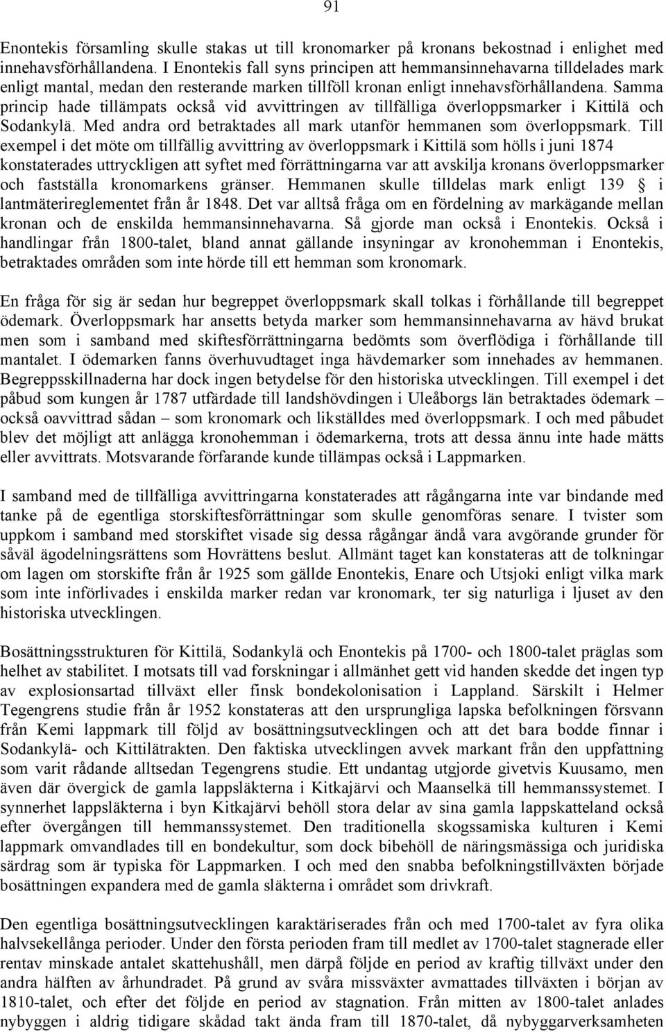 Samma princip hade tillämpats också vid avvittringen av tillfälliga överloppsmarker i Kittilä och Sodankylä. Med andra ord betraktades all mark utanför hemmanen som överloppsmark.