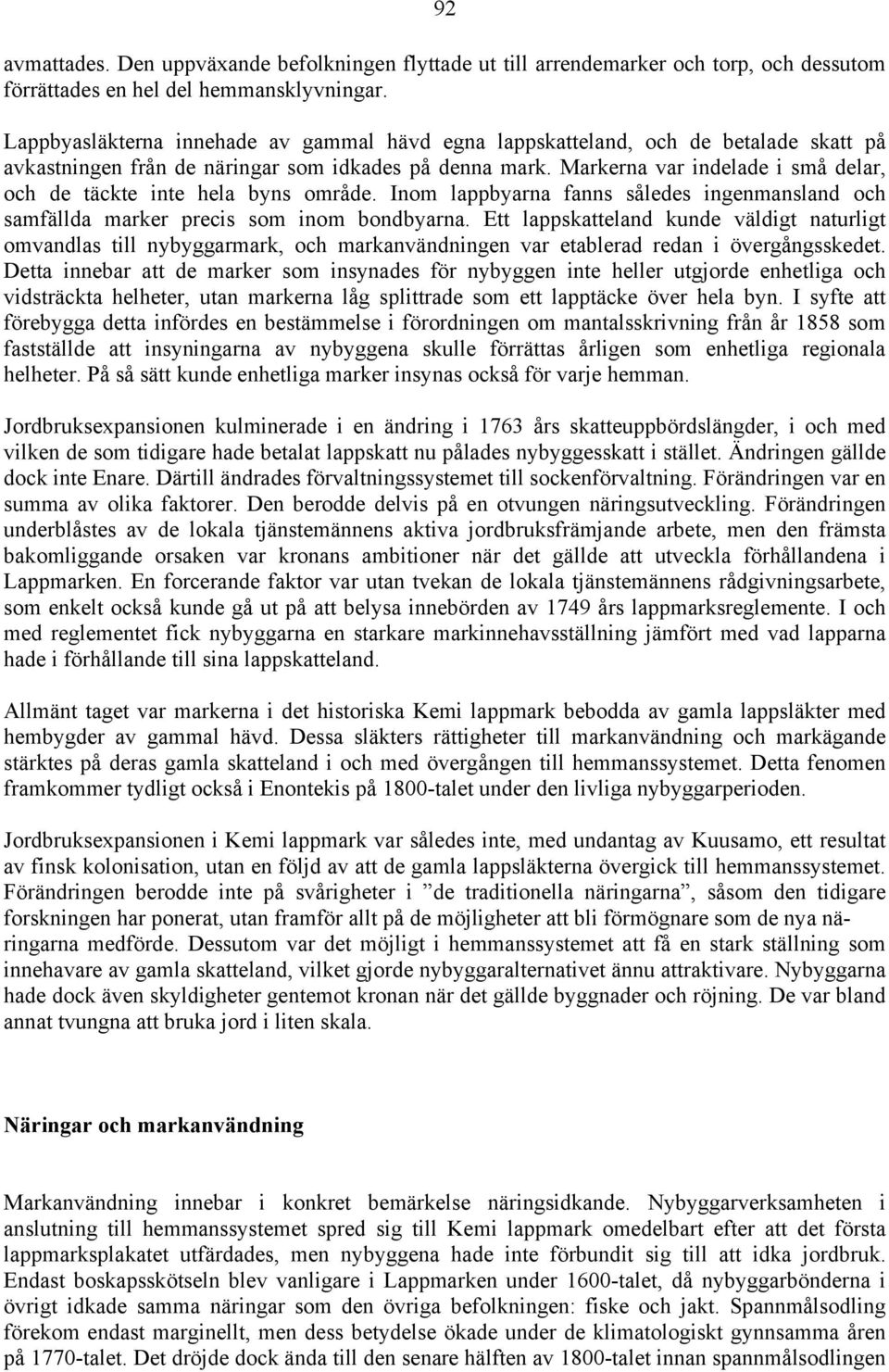 Markerna var indelade i små delar, och de täckte inte hela byns område. Inom lappbyarna fanns således ingenmansland och samfällda marker precis som inom bondbyarna.