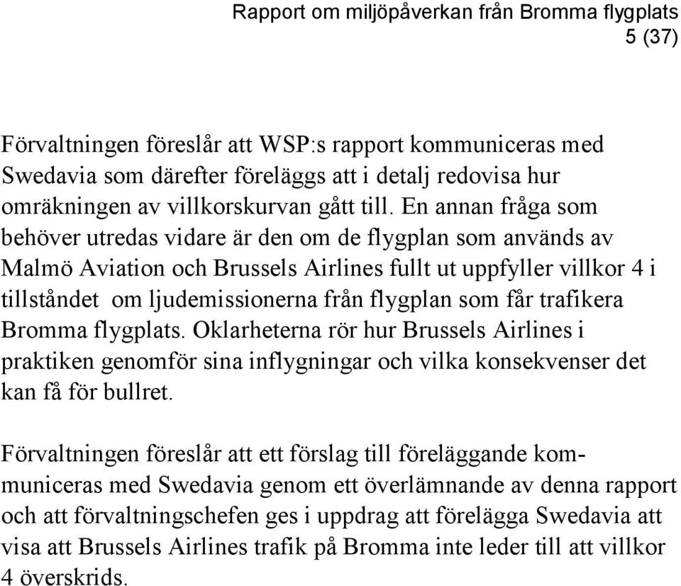 får trafikera Bromma flygplats. Oklarheterna rör hur Brussels Airlines i praktiken genomför sina inflygningar och vilka konsekvenser det kan få för bullret.