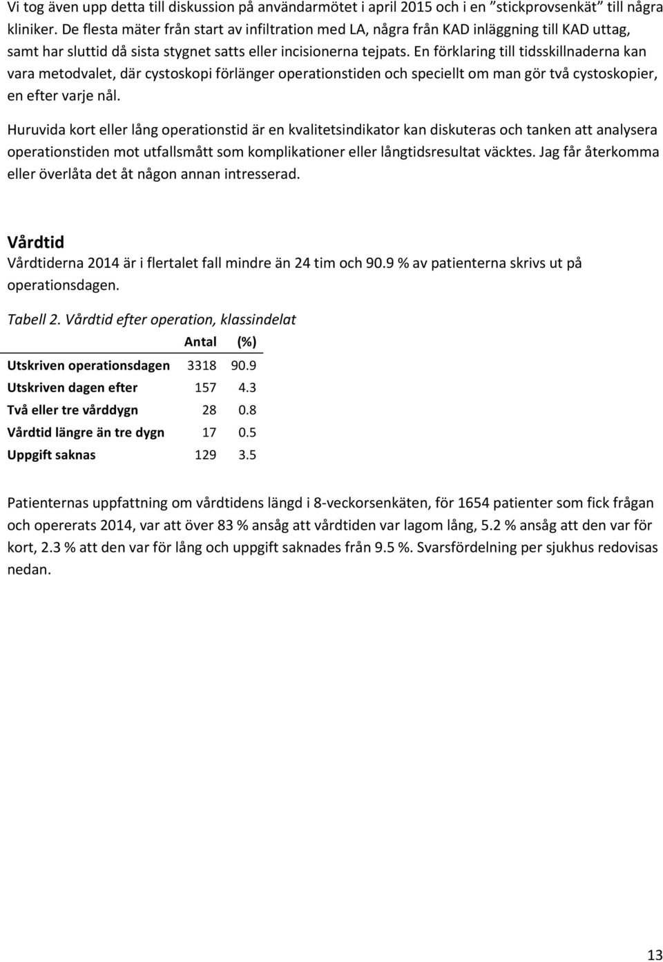 En förklaring till tidsskillnaderna kan vara metodvalet, där cystoskopi förlänger operationstiden och speciellt om man gör två cystoskopier, en efter varje nål.