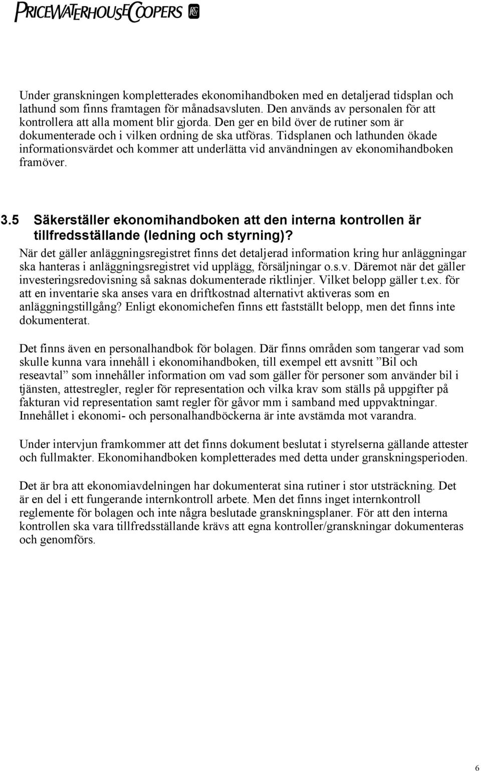Tidsplanen och lathunden ökade informationsvärdet och kommer att underlätta vid användningen av ekonomihandboken framöver. 3.