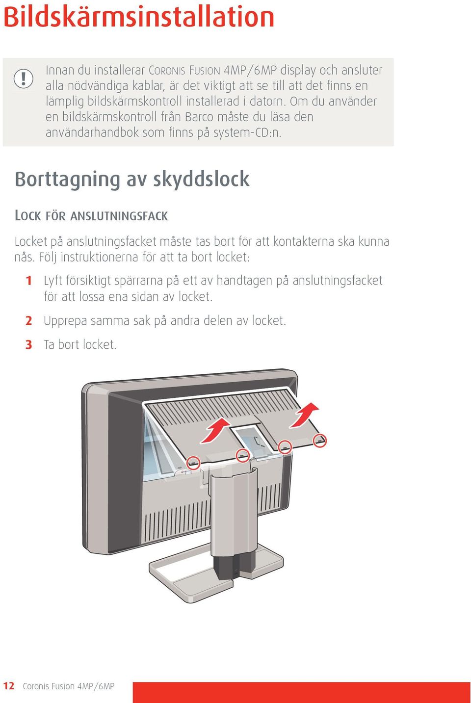 Borttagning av skyddslock LOCK FÖR ANSLUTNINGSFACK Locket på anslutningsfacket måste tas bort för att kontakterna ska kunna nås.