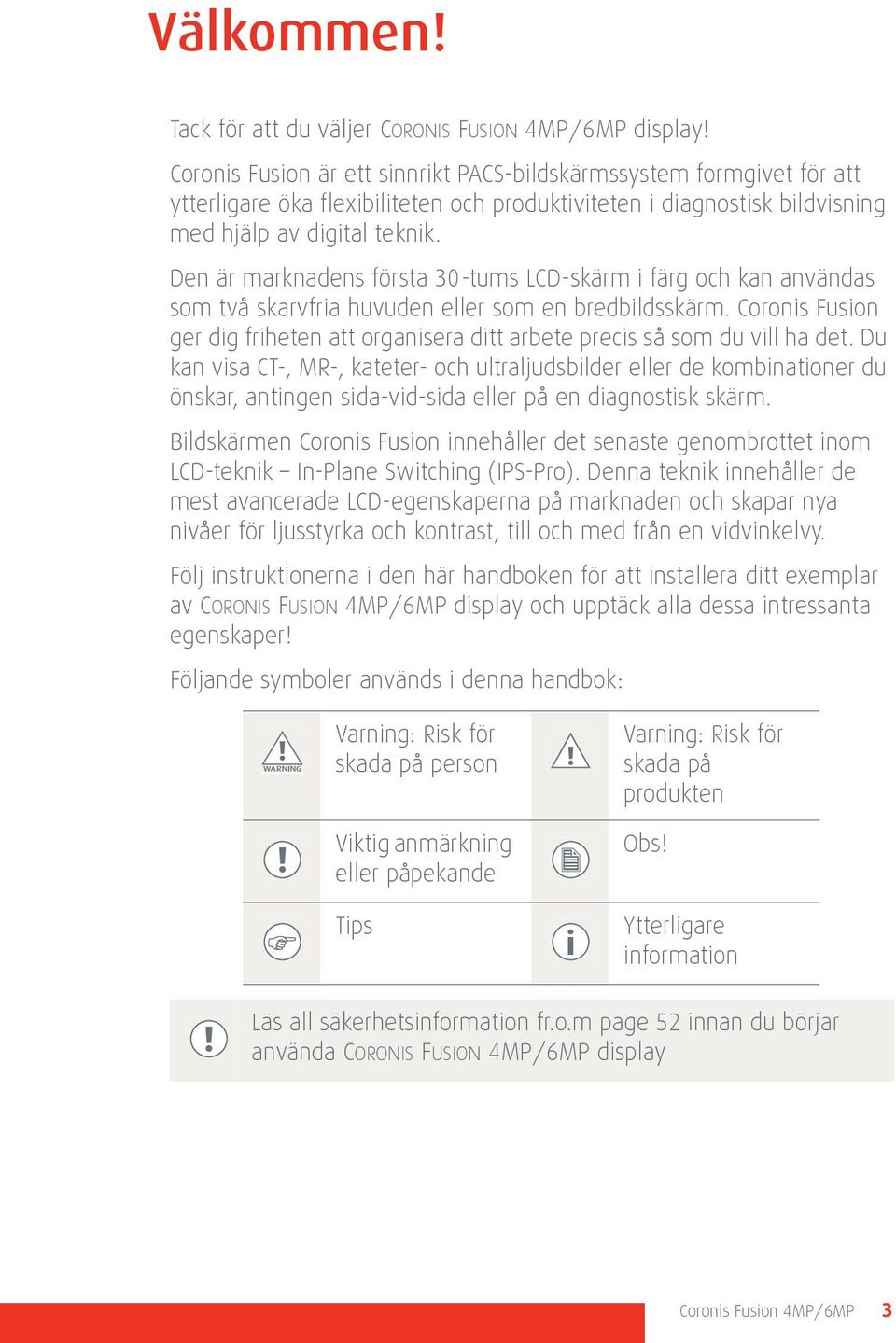 Den är marknadens första 30-tums LCD-skärm i färg och kan användas som två skarvfria huvuden eller som en bredbildsskärm.