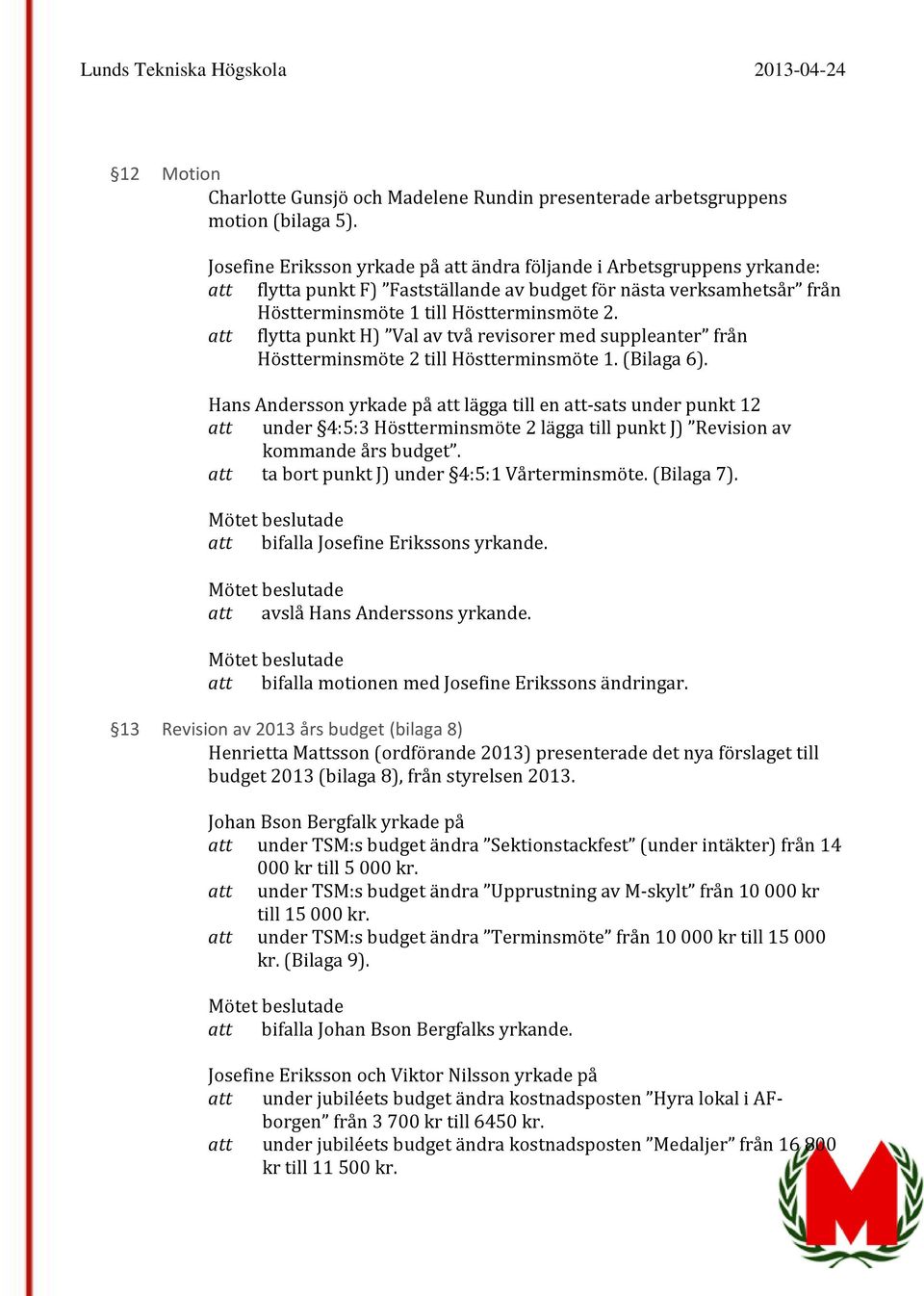 att flytta punkt H) Val av två revisorer med suppleanter från Höstterminsmöte 2 till Höstterminsmöte 1. (Bilaga 6).