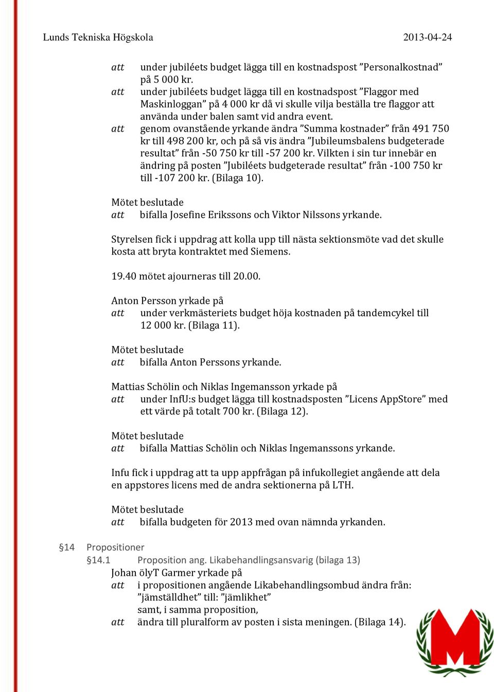 att genom ovanstående yrkande ändra Summa kostnader från 491 750 kr till 498 200 kr, och på så vis ändra Jubileumsbalens budgeterade resultat från -50 750 kr till -57 200 kr.