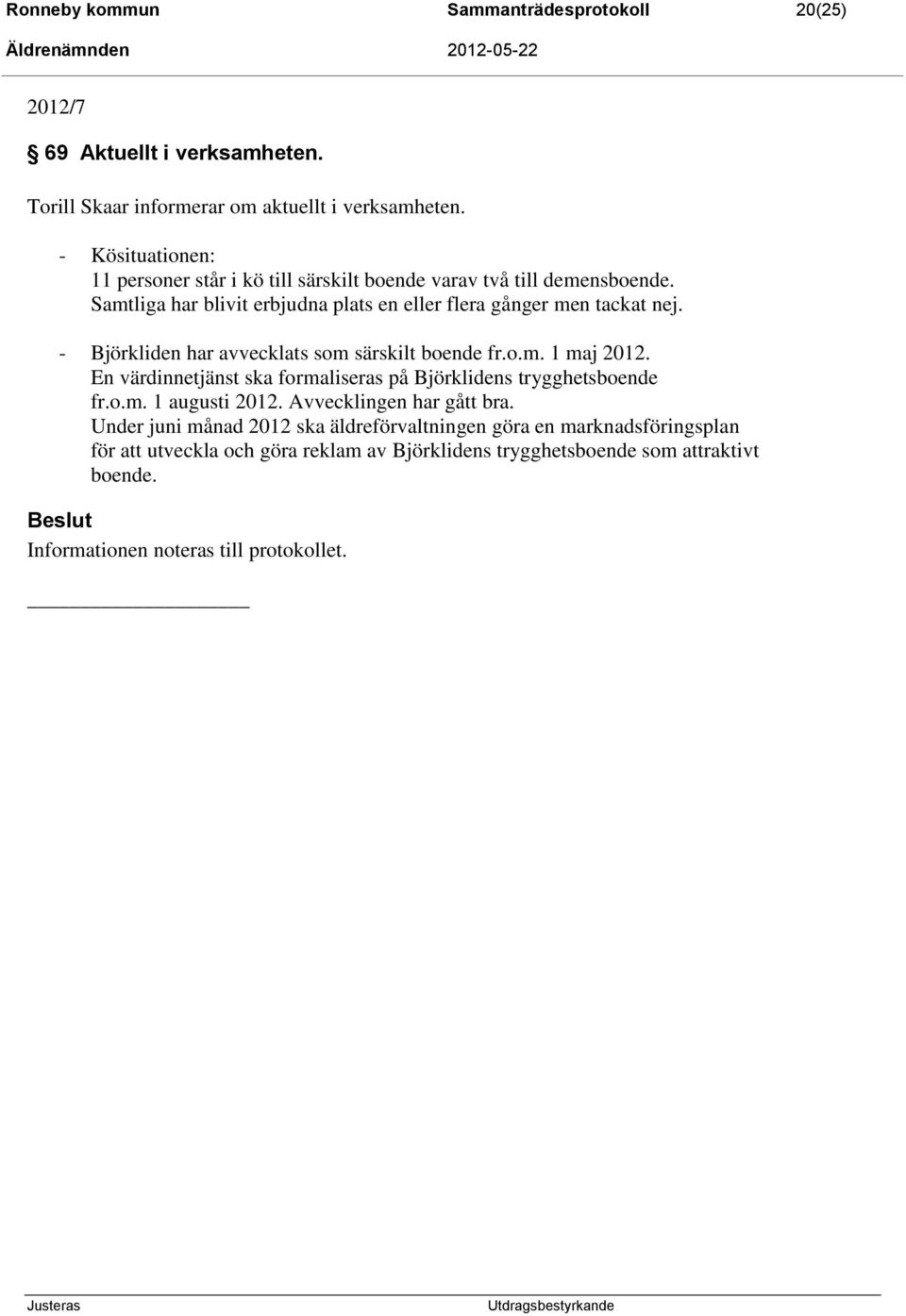 - Björkliden har avvecklats som särskilt boende fr.o.m. 1 maj 2012. En värdinnetjänst ska formaliseras på Björklidens trygghetsboende fr.o.m. 1 augusti 2012.